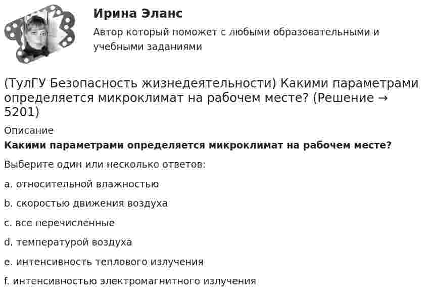      
          Описание
          Какими параметрами определяется микроклимат на рабочем месте?Выберите один или несколько ответов:a. относительной влажностью b. скоростью движения воздуха c. все перечисленные d. температурой воздуха e. интенсивность теплового излучения f. интенсивностью электромагнитного излучения   
            
            
            (ТулГУ Безопасность жизнедеятельности) Какие категории напряженности труда выделяют?(ТулГУ Безопасность жизнедеятельности) Какими параметрами определяется микроклимат на рабочем месте?(ТулГУ Безопасность жизнедеятельности) Какова интенсивность теплового облучения должна быть при облучении не более 25 % поверхности тела?(ТулГУ Безопасность жизнедеятельности) Каково допустимое значение температуры поверхностей технологического оборудования?(ТулГУ Безопасность жизнедеятельности) Какое значение тока промышленной частоты 50 Гц считается смертельным при его прохождении по наиболее опасному для человека пути (рука-рука или рука-нога)?💯 ТулГУ Безопасность жизнедеятельности (правильные ответы на тест)[ТулГУ] Безопасность жизнедеятельности (тест, зачет, экзамен, вопросы, ответы)💯 ТулГУ Архитектурно-строительное проектирование гражданских и промышленных зданий (ответы на тесты, январь 2023)[ТулГУ] Банки и банковское дело (контрольная, вариант 4)(ТулГУ Безопасность жизнедеятельности) В виде чего устанавливают норму вибрационной нагрузки при постоянной вибрации?(ТулГУ Безопасность жизнедеятельности) В каких случаях устанавливаются допустимые величины показателей микроклимата?💯 ТулГУ Безопасность жизнедеятельности (все ответы на тест, декабрь 2022)💯 ТулГУ Безопасность жизнедеятельности (все ответы на тест, июль 2022)💯 ТулГУ Безопасность жизнедеятельности (все ответы на тест, май 2023)