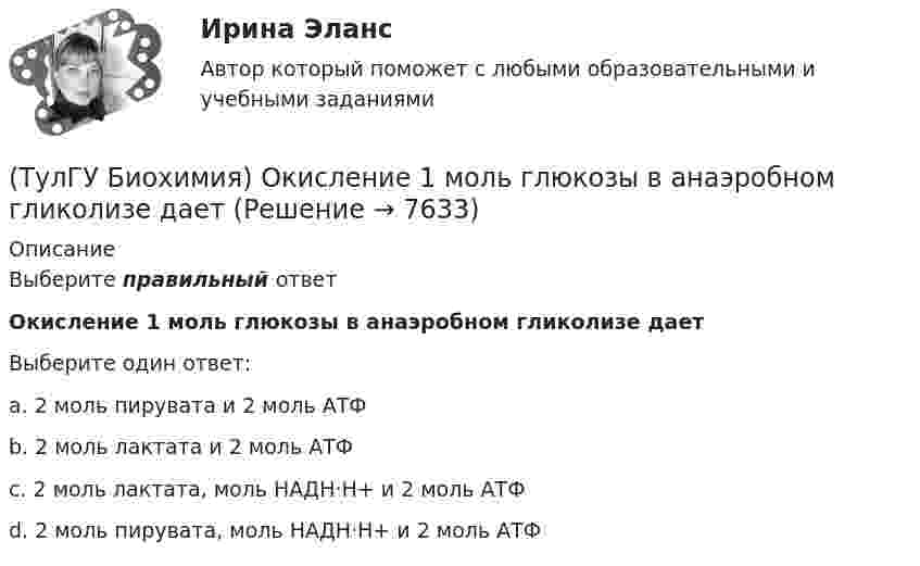      
          Описание
          Выберите правильный ответОкисление 1 моль глюкозы в анаэробном гликолизе даетВыберите один ответ:a. 2 моль пирувата и 2 моль АТФ b. 2 моль лактата и 2 моль АТФ c. 2 моль лактата, моль НАДН·Н+ и 2 моль АТФ d. 2 моль пирувата, моль НАДН·Н+ и 2 моль АТФ   
            
            
            (ТулГУ Биохимия) Окисление 1 моль глюкозного остатка гликогена в анаэробном гликолизе дает:(ТулГУ Биохимия) Окисление 1 моль глюкозы в анаэробном гликолизе дает(ТулГУ Биохимия) Отдельные протомеры(ТулГУ Биохимия) Простетическая группа:(ТулГУ Биохимия) Стероидные гормоны:(ТулГУ Биохимия) Транспорт ацильных групп в митохондрии осуществляется с помощью:(ТулГУ Биохимия) Триацилглицеролы в организме являются:(ТулГУ Биохимия) Количество О2, необходимое организму для полного удовлетворения энергетических потребностей за счет аэробных процессов, называется:(ТулГУ Биохимия) Конечным продуктом аэробного гликолиза является:(ТулГУ Биохимия) Коферментной формой витамина В1 является:(ТулГУ Биохимия) Кровоточивость десен, подкожные кровоизлияния, замедленное заживление ран характерны для дефицита:(ТулГУ Биохимия) К способам регуляции каталитической эффективности ферментов относятся:(ТулГУ Биохимия) Лактатдегидрогеназа относится к классу(ТулГУ Биохимия) Максимальная скорость (Vmax):