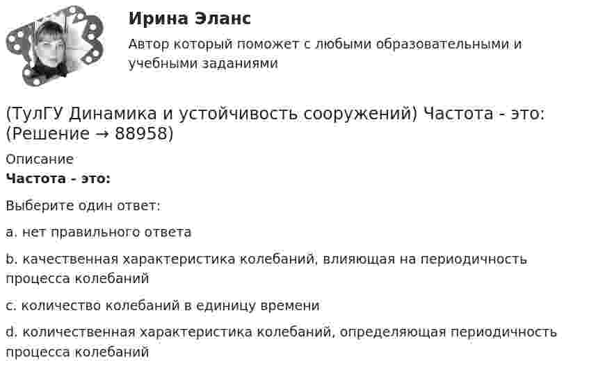      
            Описание
            Частота - это:Выберите один ответ:a. нет правильного ответа b. качественная характеристика колебаний, влияющая на периодичность процесса колебаний c. количество колебаний в единицу времени d. количественная характеристика колебаний, определяющая периодичность процесса колебаний    
            
            
            (ТулГУ Динамика и устойчивость сооружений) Укажите правильный вариант, включающий все допущения, упрощающие математическое исследование динамической системы:(ТулГУ Динамика и устойчивость сооружений) Частота - это:(ТулГУ) Длина световых двусторонних фонарей должна быть(ТулГУ) Длины между узлами конструкции (фермы) проставляют:(ТулГУ) Для изготовления высоконагруженных деталей несложной формы применяют алюминиевый ковочный сплав с повышенным содержанием меди Назовите причину данного выбора(ТулГУ) Для классификации строительных, текстильных и кожевенных материалов следует применять:(ТулГУ) Для мостовых кранов какой грузоподъемности могут использоваться железобетонные подкрановые балки?(ТулГУ Динамика и устойчивость сооружений) Для определения числа линейных неизвестных в методе перемещений требуется:💯 ТулГУ Динамика и устойчивость сооружений (ответы на тест, август 2022)💯 ТулГУ Динамика и устойчивость сооружений (ответы на тест, июнь 2023)💯 ТулГУ Динамика и устойчивость сооружений (ответы на тест, май 2023)💯 ТулГУ Динамика и устойчивость сооружений (ответы на тест, сентябрь 2022)💯 ТулГУ Динамика и устойчивость сооружений (ответы на тест, сентябрь 2023)💯 ТулГУ Динамика и устойчивость сооружений (правильные ответы на тест)