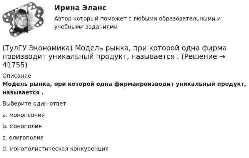      
          Описание
          Модель рынка, при которой одна фирмапроизводит уникальный продукт, называется .Выберите один ответ:a. монопсония b. монополия c. олигополия d. монополистическая конкуренция   
            
            
            (ТулГУ Экономика) Модель рынка, при которой несколько фирм производят однородный или дифференцированный продукт, называется ….(ТулГУ Экономика) Модель рынка, при которой одна фирма производит уникальный продукт, называется .(ТулГУ Экономика) Наиболее общим показателем уровня международной специализации является:(ТулГУ Экономика) Наиболее развитая интеграционная группировка в мировом хозяйстве:(ТулГУ Экономика) На рынке товара А при увеличении доходов потребителей (N:4)…(ТулГУ Экономика) На фондовой бирже биржевые игроки на повышение:(ТулГУ Экономика) Необходимость активного государственного вмешательства в рыночную экономику обосновал:(ТулГУ Экономика) Лизинг – это:(ТулГУ Экономика) Личный располагаемый доход – это:(ТулГУ Экономика) Льгота финансового характера, предоставляемая государством экспортеру для расширения вывоза товаров за границу:(ТулГУ Экономика) Маркетинг в туризме означает:(ТулГУ Экономика) Международная организация МБРР представляет собой:(ТулГУ Экономика) Международная организация стран-производителей и экспортеров нефти называется:(ТулГУ Экономика) Международный платежный оборот представляет собой: