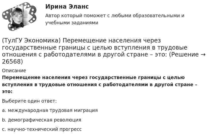      
          Описание
          Перемещение населения через государственные границы с целью вступления в трудовые отношения с работодателями в другой стране – это:Выберите один ответ:a. международная трудовая миграцияb. демографическая революция c. научно-технический прогресс  
            
            
            (ТулГУ Экономика) Перемещение людей через границы определенных территорий со сменой постоянного места жительства или возвращения к нему – это:(ТулГУ Экономика) Перемещение населения через государственные границы с целью вступления в трудовые отношения с работодателями в другой стране – это:(ТулГУ Экономика) Платежи, выплачиваемые одной из сторон за нарушение обязательств, зафиксированных в соглашении, в целях возмещения убытков:(ТулГУ Экономика) Платежи, выплачиваемые одной из сторон за нарушение обязательств, зафиксированных в соглашении, в целях возмещения убытков: (пени / налоги / штрафы)(ТулГУ Экономика) Под финансовым обеспечением понимают:(ТулГУ Экономика) Понижение курса национальной валюты означает:(ТулГУ Экономика) Потери от импортной пошлины несут:(ТулГУ Экономика) Основным торговым партнером Японии является:💯 ТулГУ Экономика (ответы на тесты, декабрь 2022)💯 ТулГУ Экономика (ответы на тесты, декабрь 2022)💯 ТулГУ Экономика (ответы на тесты, октябрь 2022)(ТулГУ Экономика) Открытая экономика – это:(ТулГУ Экономика) Отметьте несуществующий субъект современной мировой экономики:(ТулГУ Экономика) Отметьте основной фактор, обусловивший развитие международных валютных отношений: