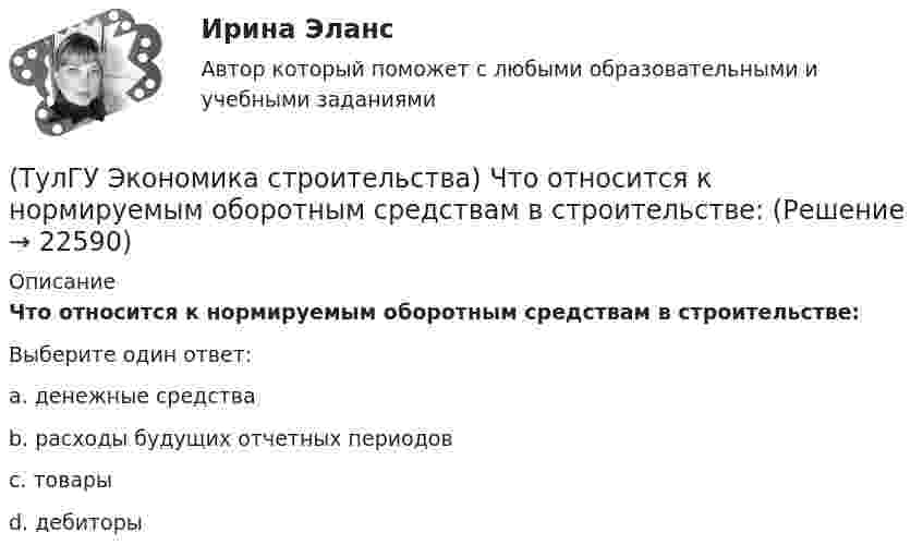      
          Описание
          Что относится к нормируемым оборотным средствам в строительстве:Выберите один ответ:a. денежные средства b. расходы будущих отчетных периодов c. товары d. дебиторы   
            
            
            (ТулГУ Экономика строительства) Чистая приведённая стоимость – это:(ТулГУ Экономика строительства) Что относится к нормируемым оборотным средствам в строительстве:(ТулГУ Экономика строительства) Что относится к текущим затратам:(ТулГУ Экономика строительства) Что подразумевает под собой метод прямого расчета нормативов оборотных средств в строительстве:(ТулГУ Экономика строительства) Что характеризует уровень фондоемкости, исчисленной по сметной (договорной) стоимости СМР, выполняемых собственными силами подрядной организации:(ТулГУ Экономика) Суммы предстоящих выплат предприятия в соответствии с его договорами с поставщиками(ТулГУ Экономика) Темпы миграции рабочей силы в ЕС:(ТулГУ Экономика строительства) Отчёт о прибылях и убытках состоит из:(ТулГУ Экономика строительства) Платёжеспособность предприятия – это:(ТулГУ Экономика строительства) Портфельные инвестиции – это:(ТулГУ Экономика строительства) Предварительная калькуляция, составляемая на основе норм, действующих на определенную дату и применяемую для краткосрочного планирования называется:(ТулГУ Экономика строительства) Прибыль прошлых лет, выявленная в отчетном году является:(ТулГУ Экономика строительства) При последовательном методе организации строительной деятельности:(ТулГУ Экономика строительства) Рассчитать сметную стоимость общестроительных работ, если дана сметная стоимость:  Разработка грунта - 500 руб.  Ручная доработка грунта – 200 руб.  Устройство фундаментов – 300 руб.   Накладные расходы - 10%