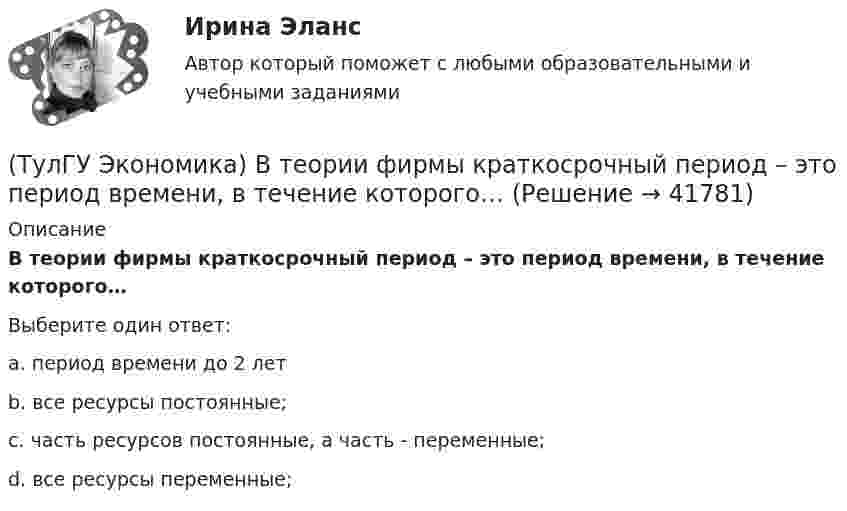      
          Описание
          В теории фирмы краткосрочный период – это период времени, в течение которого…Выберите один ответ:a. период времени до 2 лет b. все ресурсы постоянные; c. часть ресурсов постоянные, а часть - переменные; d. все ресурсы переменные;   
            
            
            (ТулГУ Экономика) В теории фирмы долгосрочный период – это период времени, в течение которого…(ТулГУ Экономика) В теории фирмы краткосрочный период – это период времени, в течение которого…(ТулГУ Экономика) Выберите несуществующий в мировой экономической практике вид аренды:(ТулГУ Экономика) Высшая форма современной межгосударственной экономической интеграции:(ТулГУ Экономика) Высший судебный орган, призванный обеспечить выполнение договоров и реализацию основополагающих принципов ЕС:(ТулГУ Экономика) Главной причиной спада ВВП в России в начале 90х гг ХХ в явились:(ТулГУ Экономика) Главным субъектом мирового хозяйства является:(ТулГУ Экономика) ВВП, рассчитанный в сопоставимых ценах, называется:(ТулГУ Экономика) ВВП, рассчитанный в текущих ценах, называется:(ТулГУ Экономика) Вид услуг банка по рефинансированию дебиторских обязательств без права обратного требования:(ТулГУ Экономика) Внешняя торговля – это:(ТулГУ Экономика) Воздействие МРТ на структуру национальных хозяйств приводит к:(ТулГУ Экономика) Возможными формами использования финансовых ресурсов являются:(ТулГУ Экономика) Возникновение какого экономического института является мощным фактором и закономерным результатом развития мировой экономики?