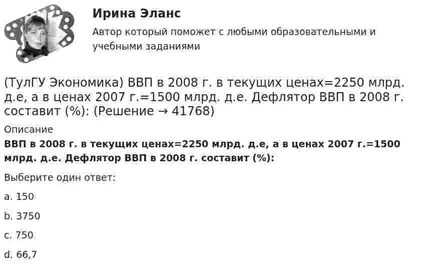      
          Описание
          ВВП в 2008 г. в текущих ценах=2250 млрд. д.е, а в ценах 2007 г.=1500 млрд. д.е. Дефлятор ВВП в 2008 г. составит (%):Выберите один ответ:a. 150 b. 3750 c. 750 d. 66,7   
            
            
            (ТулГУ Экономика) Валютный демпинг – это:(ТулГУ Экономика) ВВП в 2008 г. в текущих ценах=2250 млрд. д.е, а в ценах 2007 г.=1500 млрд. д.е. Дефлятор ВВП в 2008 г. составит (%):(ТулГУ Экономика) ВВП, рассчитанный в сопоставимых ценах, называется:(ТулГУ Экономика) ВВП, рассчитанный в текущих ценах, называется:(ТулГУ Экономика) Вид услуг банка по рефинансированию дебиторских обязательств без права обратного требования:(ТулГУ Экономика) Внешняя торговля – это:(ТулГУ Экономика) Воздействие МРТ на структуру национальных хозяйств приводит к:💯 ТулГУ Экология (правильные ответы на тест)(ТулГУ Экология) Собственно технологические мероприятия по защите окружающей среды включают:(ТулГУ Экология) Стрессовой для большинства древесных видов является годовая сумма осадков ниже:[ТулГУ] Экология (тест, зачет, экзамен, вопросы, ответы)[ТулГУ] Эконометрика (контрольная, вариант 5)(ТулГУ Экономика) Анализ безубыточности проводится для:(ТулГУ Экономика) Банковские накопления с целевым назначением: