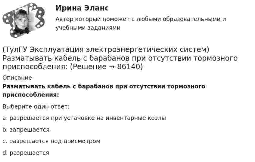      
            Описание
            Разматывать кабель с барабанов при отсутствии тормозного приспособления:Выберите один ответ:a. разрешается при установке на инвентарные козлы b. запрещается c. разрешается под присмотром d. разрешается    
            
            
            (ТулГУ Эксплуатация электроэнергетических систем) Проводят ли аварийные осмотры после отключений линий:(ТулГУ Эксплуатация электроэнергетических систем) Разматывать кабель с барабанов при отсутствии тормозного приспособления:(ТулГУ Эксплуатация электроэнергетических систем) Сколько существует квалификационных групп по технической безопасности:(ТулГУ Эксплуатация электроэнергетических систем) Фарфор и стекло плохо работают на:(ТулГУ Эксплуатация электроэнергетических систем) Что является основным элементом электрических сетей:(ТулГУ) Экспортируемая продукция должна быть сертифицирована в соответствии с:(ТулГУ Электрические измерения) Измерение мощности с помощью амперметра и вольтметра называется(ТулГУ Эксплуатация электроэнергетических систем) Выберете неисправности для проводов и тросов:(ТулГУ Эксплуатация электроэнергетических систем) Для лиц, непосредственно участвующих в монтаже, наладке и эксплуатации электрооборудования установлена периодическая проверка знаний:(ТулГУ Эксплуатация электроэнергетических систем) Для чего служат дополнительные средства защиты:(ТулГУ Эксплуатация электроэнергетических систем) До затяжки кабеля в трубу рекомендуется смазывать его:(ТулГУ Эксплуатация электроэнергетических систем) Кабели должны быть прочно закреплены на прямых участках линии:(ТулГУ Эксплуатация электроэнергетических систем) Кабель сматывают с барабана:(ТулГУ Эксплуатация электроэнергетических систем) Назовите достоинства пайки: