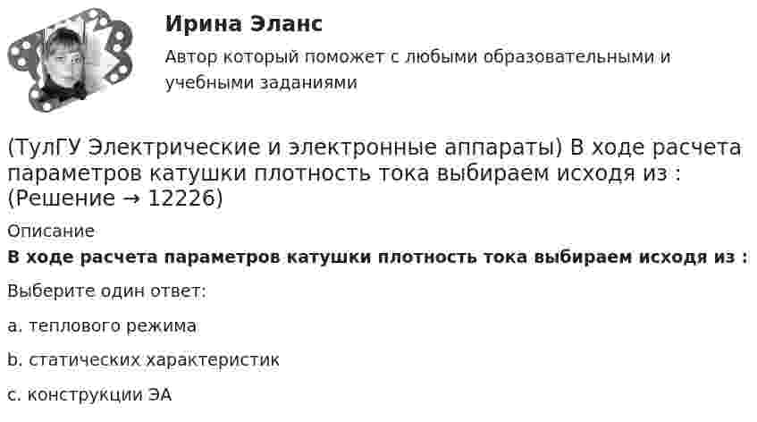      
          Описание
          В ходе расчета параметров катушки плотность тока выбираем исходя из :Выберите один ответ:a. теплового режима b. статических характеристик c. конструкции ЭА   
            
            
            (ТулГУ Электрические и электронные аппараты) В случае, когда якорь перемещается поперек силовых линий поля в рабочем зазоре ЭМ проводимость зазора Gз(α) представляет собой:(ТулГУ Электрические и электронные аппараты) В ходе расчета параметров катушки плотность тока выбираем исходя из :(ТулГУ Электрические и электронные аппараты) Вынужденное движение механического звена (подвижного якоря) определяется:(ТулГУ Электрические и электронные аппараты) Единицей измерения магнитной постоянной в системе СИ является :(ТулГУ Электрические и электронные аппараты) Какие электротехнические аппараты относятся к статическим ?(ТулГУ Электрические и электронные аппараты) Как изображается в схеме замещения постоянный магнит?(ТулГУ Электрические и электронные аппараты) Какой вид конструкции зазора используется в поляризованных магнитах(ТулГУ Эксплуатация электроэнергетических систем) Фарфор и стекло плохо работают на:(ТулГУ Эксплуатация электроэнергетических систем) Что является основным элементом электрических сетей:(ТулГУ) Экспортируемая продукция должна быть сертифицирована в соответствии с:(ТулГУ Электрические измерения) Измерение мощности с помощью амперметра и вольтметра называется(ТулГУ Электрические измерения) Метод измерения, при котором на прибор воздействует разность измеряемой величины и величины известного размера, воспроизводимого мерой, называется методом(ТулГУ Электрические измерения) На экране осциллографа появилось изображение одного периода исследуемого напряжения. Коэффициент отклонения (или масштаб по вертикальной оси) К0=4 В/дел. Определите мгновенное значение напряжения u3.(ТулГУ Электрические измерения) Почему нельзя размыкать вторичную обмотку измерительного трансформатора тока под нагрузкой? Потому что при разомкнутой обмотке под нагрузкой: