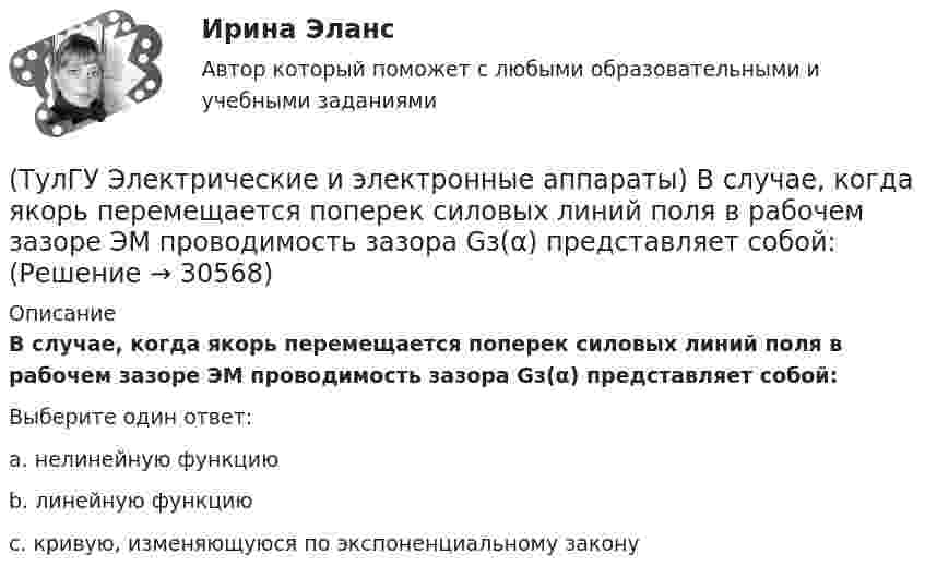      
          Описание
          В случае, когда якорь перемещается поперек силовых линий поля в рабочем зазоре ЭМ проводимость зазора Gз(α) представляет собой:Выберите один ответ:a. нелинейную функциюb. линейную функциюc. кривую, изменяющуюся по экспоненциальному закону  
            
            
            (ТулГУ Электрические измерения) Шкалы Цельсия, Фаренгейта и Реомюра являются шкалами(ТулГУ Электрические и электронные аппараты) В случае, когда якорь перемещается поперек силовых линий поля в рабочем зазоре ЭМ проводимость зазора Gз(α) представляет собой:(ТулГУ Электрические и электронные аппараты) В ходе расчета параметров катушки плотность тока выбираем исходя из :(ТулГУ Электрические и электронные аппараты) Вынужденное движение механического звена (подвижного якоря) определяется:(ТулГУ Электрические и электронные аппараты) Единицей измерения магнитной постоянной в системе СИ является :(ТулГУ Электрические и электронные аппараты) Какие электротехнические аппараты относятся к статическим ?(ТулГУ Электрические и электронные аппараты) Как изображается в схеме замещения постоянный магнит?(ТулГУ Эксплуатация электроэнергетических систем) Сколько существует квалификационных групп по технической безопасности:(ТулГУ Эксплуатация электроэнергетических систем) Фарфор и стекло плохо работают на:(ТулГУ Эксплуатация электроэнергетических систем) Что является основным элементом электрических сетей:(ТулГУ) Экспортируемая продукция должна быть сертифицирована в соответствии с:(ТулГУ Электрические измерения) Измерение мощности с помощью амперметра и вольтметра называется(ТулГУ Электрические измерения) Метод измерения, при котором на прибор воздействует разность измеряемой величины и величины известного размера, воспроизводимого мерой, называется методом(ТулГУ Электрические измерения) На экране осциллографа появилось изображение одного периода исследуемого напряжения. Коэффициент отклонения (или масштаб по вертикальной оси) К0=4 В/дел. Определите мгновенное значение напряжения u3.