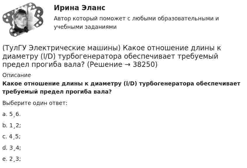      
          Описание
          Какое отношение длины к диаметру (l/D) турбогенератора обеспечивает требуемый предел прогиба вала?Выберите один ответ:a. 5¸6. b. 1¸2; c. 4¸5; d. 3¸4; e. 2¸3;   
            
            
            (ТулГУ Электрические машины) Какое название имеет сложная обмотка в машинах постоянного тока большой мощности?(ТулГУ Электрические машины) Какое отношение длины к диаметру (l/D) турбогенератора обеспечивает требуемый предел прогиба вала?(ТулГУ Электрические машины) Какое содержание кремния характерно для холоднокатаной стали, применяемой в трансформаторах?(ТулГУ Электрические машины) Какое соотношение совтола и трихлорбензола считается лучшим для стран с умеренным климатом?(ТулГУ Электрические машины) Какой буквой обозначается малошумное исполнение электрических машин?(ТулГУ Электрические машины) Какой величине эквивалентна разность Iв1 - Iв2 получаемая при геометрических построениях с учетом нагрузочной характеристики?(ТулГУ Электрические машины) Какой величины выбирают ширину наконечника добавочного полюса в крупных машинах с напряженной коммутацией?(ТулГУ Электрические машины) Каков максимально допустимый прогиб станины в асинхронных электродвигателях?(ТулГУ Электрические машины) Каково рекомендуемое число коллекторных пластин в машине постоянного тока, приходящихся на одну параллельную ветвь обмотки якоря?(ТулГУ Электрические машины) Каково характерное соотношение тока возбуждения и нагрузочного тока в двигателях постоянного тока с параллельным возбуждением?(ТулГУ Электрические машины) Каков рабочий диапазон КПД у микромашин?(ТулГУ Электрические машины) Какое давление водорода используют для косвенного охлаждения турбогенераторов?(ТулГУ Электрические машины) Какое значение не должна превышать величина ударного тока КЗ по отношению к амплитуде номинального тока якоря синхронного электродвигателя?(ТулГУ Электрические машины) Какое значение частот характерно для собственных колебаний синхронных машин?