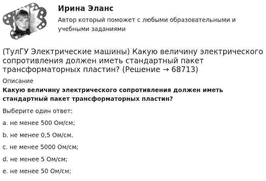      
            Описание
            Какую величину электрического сопротивления должен иметь стандартный пакет трансформаторных пластин?Выберите один ответ:a. не менее 500 Ом/см; b. не менее 0,5 Ом/см. c. не менее 5000 Ом/см; d. не менее 5 Ом/см; e. не менее 50 Ом/см;    
            
            
            (ТулГУ Электрические машины) Как различаются обмотки возбуждения синхронной машины в зависимости от способа питания?(ТулГУ Электрические машины) Какую величину электрического сопротивления должен иметь стандартный пакет трансформаторных пластин?(ТулГУ Электрические машины) Какую синхронную машину называют обращенной?(ТулГУ Электрические машины) Какую функцию трансформатора обозначают буквы РПН?(ТулГУ Электрические машины) Какую часть от номинальной составляет мощность трехфазного асинхронного электродвигателя, работающего от однофазной сети без конденсатора?(ТулГУ Электрические машины) Каой электроизоляционный материал обозначается буквами АМ?(ТулГУ Электрические машины) К какому классу нагревостойкости относятся изоляция эмальпроводов и электроизоляционные материалы на основе полиуретановых, эпоксидных, полиэфирных смол?(ТулГУ Электрические машины) Какой основной способ улучшения коммутации применяют в современных машинах?(ТулГУ Электрические машины) Какой процесс называют синхронизацией?(ТулГУ Электрические машины) Какой способ прессовки стержней рекомендуется для трансформаторов с номинальной мощностью 1000¸6300 кВА?(ТулГУ Электрические машины) Какой тип генераторов не способен работать устойчиво в параллельной работе ?(ТулГУ Электрические машины) Какой участок механической характеристики асинхронного электродвигателя называют «Рабочим»?(ТулГУ Электрические машины) Какой характеристике соответствует функцияU=f(Iа)?(ТулГУ Электрические машины) Какой элемент необходимо добавить в цепь обмотки однофазного асинхронного электродвигателя для обеспечения фазового сдвига между токами обмоток на 90°?