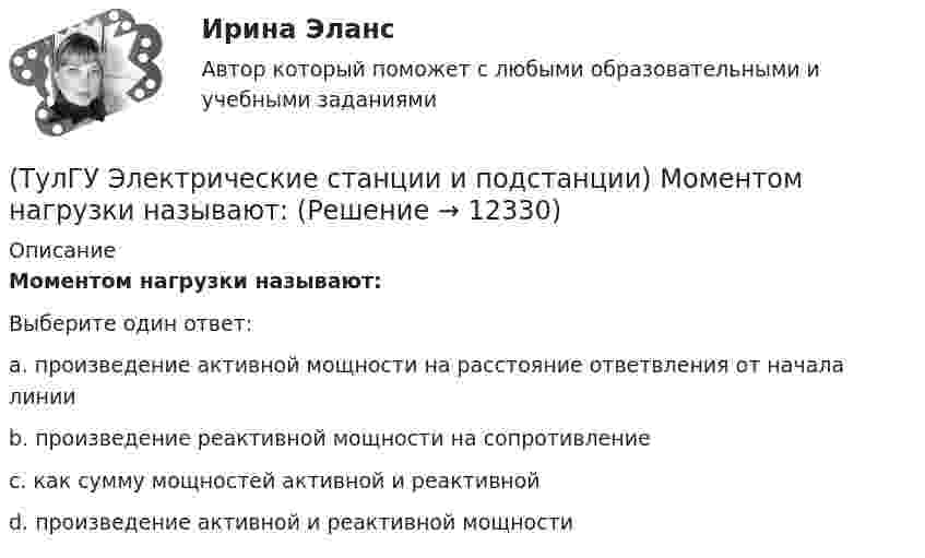      
          Описание
          Моментом нагрузки называют:Выберите один ответ:a. произведение активной мощности на расстояние ответвления от начала линии b. произведение реактивной мощности на сопротивление c. как сумму мощностей активной и реактивной d. произведение активной и реактивной мощности   
            
            
            (ТулГУ Электрические станции и подстанции) Как определяются потери напряжения в однофазных осветительных сетях(ТулГУ Электрические станции и подстанции) Моментом нагрузки называют:(ТулГУ Электрические станции и подстанции) На ГПП применяют трансформаторы:(ТулГУ Электрические станции и подстанции) На линиях с какой величиной напряжения применяют штыревые изоляторы(ТулГУ Электрические станции и подстанции) Не рекомендуют для питания цеховых сетей НН группы соединения обмоток:(ТулГУ Электрические станции и подстанции) Основными средствами регулирования напряжения являются:(ТулГУ Электрические станции и подстанции) Основным фактором выбора мощности трансформатора является:(ТулГУ Электрические станции и подстанции) Активная мощность, потребляемая электродвигателем, зависит от:(ТулГУ Электрические станции и подстанции) В виде надбавки к тарифу взимают плату за потребление:(ТулГУ Электрические станции и подстанции) Величина напряжения светильников для помещений с повышенной опасностью(ТулГУ Электрические станции и подстанции) Где устанавливаются расчетные счетчики электроэнергии(ТулГУ Электрические станции и подстанции) Группа соединения обмоток затрудняет защиту сетей от однофазных КЗ,:(ТулГУ Электрические станции и подстанции) Для обеспечения самозапуска двигателей момент сопротивления принимается:(ТулГУ Электрические станции и подстанции) Допустимая длительность перерыва в электроснабжении ЭП 1 категории составляет: