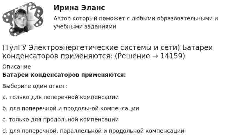      
          Описание
          Батареи конденсаторов применяются:Выберите один ответ:a. только для поперечной компенсации b. для поперечной и продольной компенсации c. только для продольной компенсации d. для поперечной, параллельной и продольной компенсации   
            
            
            (ТулГУ Электроэнергетические системы и сети) Аббревиатура трансформатора ТДН-10000/110/10 расшифровывается как(ТулГУ Электроэнергетические системы и сети) Батареи конденсаторов применяются:(ТулГУ Электроэнергетические системы и сети) В аббревиатуре трансформатора буква Д обозначает систему охлаждения с(ТулГУ Электроэнергетические системы и сети) В аббревиатуре трансформатора буквы ДЦ обозначают систему охлаждения с(ТулГУ Электроэнергетические системы и сети) В аббревиатуре трансформатора буквы МЦ обозначают систему охлаждения с(ТулГУ Электроэнергетические системы и сети) В зависимости от характера электроприемников выделяют следующие подтипы регулирования напряжения:(ТулГУ Электроэнергетические системы и сети) В зависимости от эксплуатационно-технических признаков все электроприемники делятся на: 1) по режимам работы; 2) по экологичности; 3) по мощности и напряжению; 4) по энергоэффективности; 5) по роду(ТулГУ Электроэнергетика) Что является электроприемником(ТулГУ Электроэнергетика) Электрической системой называется:(ТулГУ Электроэнергетика) Электроустановка из проводов, кабелей, изоляторов для передачи энергии называется:(ТулГУ Электроэнергетика) Электроустановка с трансформаторами и преобразователями называется:(ТулГУ Электроэнергетика) Эффективное число электроприемников характеризуется:(ТулГУ Электроэнергетические системы и сети) Аббревиатура ААБ-3х 120 означает, что это–(ТулГУ Электроэнергетические системы и сети) Аббревиатура АТДЦТН-125000/ 220/110/10 расшифровывается как: