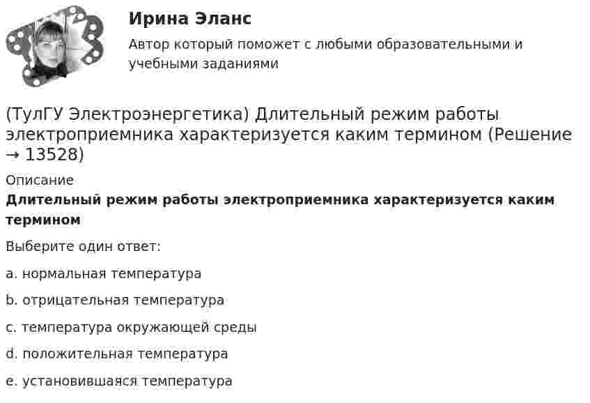      
          Описание
          Длительный режим работы электроприемника характеризуется каким терминомВыберите один ответ:a. нормальная температура b. отрицательная температура c. температура окружающей среды d. положительная температура e. установившаяся температура   
            
            
            (ТулГУ Электроэнергетика) Дать определение понятия «режим работы энергосистемы», это:(ТулГУ Электроэнергетика) Длительный режим работы электроприемника характеризуется каким термином(ТулГУ Электроэнергетика) Для чего применяется транспозиция проводов(ТулГУ Электроэнергетика) Достоинство магистральных сетей:(ТулГУ Электроэнергетика) Достоинство радиальных сетей:(ТулГУ Электроэнергетика) Емкостные потери реактивной мощности в ЛЭП:(ТулГУ Электроэнергетика) Источником энергии солнечного излучения служит:ТулГу «Электроэнергетика»  Вариант 5(ТулГУ Электроэнергетика) В двухцепной ЛЭП по сравнению с одноцепной емкостные потери мощности:(ТулГУ Электроэнергетика) В чем суть встречного регулирования напряжения(ТулГУ Электроэнергетика) Выберите категорию электропримника по надежности электроснабжения:(ТулГУ Электроэнергетика) Выбор сечений проводов, кабелей и шин производится по:(ТулГУ Электроэнергетика) Дать определение понятия «нормальный режим», это:(ТулГУ Электроэнергетика) Дать определение понятия «параметры режима», это: