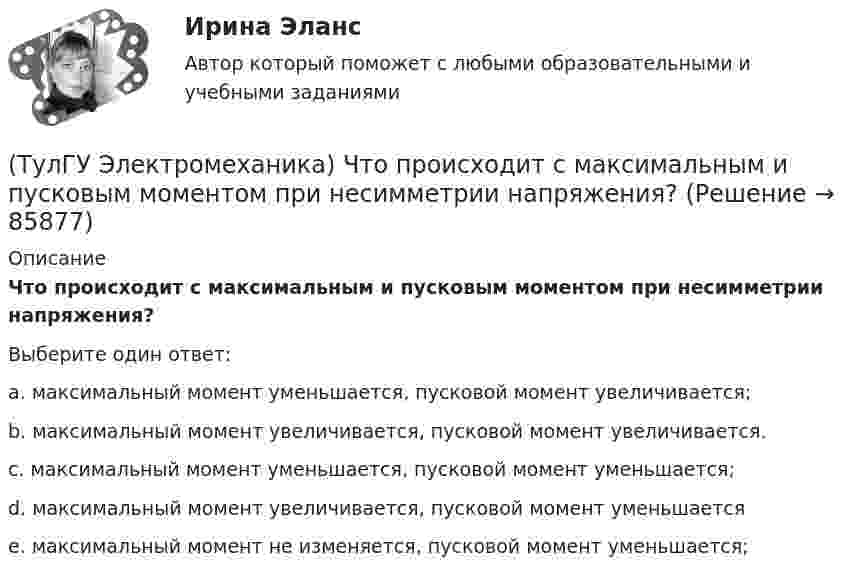      
            Описание
            Что происходит с максимальным и пусковым моментом при несимметрии напряжения?Выберите один ответ:a. максимальный момент уменьшается, пусковой момент увеличивается; b. максимальный момент увеличивается, пусковой момент увеличивается. c. максимальный момент уменьшается, пусковой момент уменьшается; d. максимальный момент увеличивается, пусковой момент уменьшается e. максимальный момент не изменяется, пусковой момент уменьшается;    
            
            
            (ТулГУ Электромеханика) Что определяет величина «скольжение»?(ТулГУ Электромеханика) Что происходит с максимальным и пусковым моментом при несимметрии напряжения?(ТулГУ Электромеханика) Что такое реакция якоря синхронной машины?(ТулГУ Электромеханика) Что характеризует коэффициент kс лабораторной модели совмещенного трансформатора?(ТулГУ Электромеханика) Шаг каждого витка многополюсной обмотки равен:(ТулГУ Электроника) RC-генератор гармонических колебаний имеет:(ТулГУ Электроника) Амплитудная характеристика усилителя – это зависимость:(ТулГУ Электромеханика) С каким расчетом выбирается величина индуктивного сопротивления реактора при реакторном пуске электродвигателя?(ТулГУ Электромеханика) Сколько кВт энергии приходится на одного человека в развитых странах?(ТулГУ Электромеханика) Сталь какой толщины применяется для изготовления магнитопровода трансформатора?(ТулГУ Электромеханика) Чем будет определяться падение напряжения во вторичной цепи ав­тотрансформатора?(ТулГУ Электромеханика) Чем обусловлено появление тока Imв трансформаторе?(ТулГУ Электромеханика) Чему равен первичный ток трехобмоточного трансформатора?(ТулГУ Электромеханика) Что обозначает цифра, после обозначения схемы соединения обмоток (н.р. Y/Y-0)?