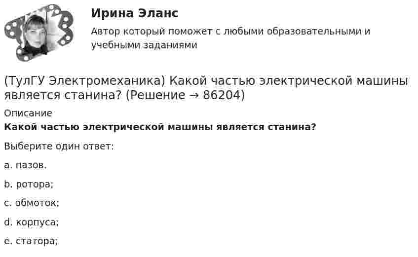      
            Описание
            Какой частью электрической машины является станина?Выберите один ответ:a. пазов. b. ротора; c. обмоток; d. корпуса; e. статора;    
            
            
            (ТулГУ Электромеханика) Какой характер имеет зависимостьмощности короткого замыкания Рк=f(U1)(ТулГУ Электромеханика) Какой частью электрической машины является станина?(ТулГУ Электромеханика) Как определяется динамический момент синхронного двигателя?(ТулГУ Электромеханика) Как при автотрансформаторном пуске снижаются пусковой ток и пусковой момент асинхронного электродвигателя?(ТулГУ Электромеханика) Как соотносятся между собой в автотрансформаторе Sпpи Spасч(ТулГУ Электромеханика) Как соотносятся между собой величина силы, действующей на контур и тока контура?(ТулГУ Электромеханика) Как соотносятся токи в параллельных ветвях схемы замещения трансформатора, образованных сопротивлениями короткого замыкания?(ТулГУ Электромеханика) Какое средство используют в трансформаторах предельной мощности для уменьшения высоты ярм?(ТулГУ Электромеханика) Какое явление называется самовозбуждением синхронного генератора?(ТулГУ Электромеханика) Какой величине приблизительно равны потери холостого хода в трансформаторе?(ТулГУ Электромеханика) Какой величины может достигать значение максимального тока короткого замыкания, имеющего uк =0,05-0,1?(ТулГУ Электромеханика) Какой вид имеет характеристика холостого хода синхронного генератора?(ТулГУ Электромеханика) Какой закон выражен представленной ниже формулой e = – dψ/dt?(ТулГУ Электромеханика) Какой из перечисленных способов используют для включения генератора мощностью до 500 МВт в сеть?