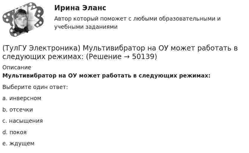      
            Описание
            Мультивибратор на ОУ может работать в следующих режимах:Выберите один ответ:a. инверсном b. отсечки c. насыщения d. покоя e. ждущем   
            
            
            (ТулГУ Электроника) Мостовая схема выпрямителя бывает(ТулГУ Электроника) Мультивибратор на ОУ может работать в следующих режимах:(ТулГУ Электроника) Мультивибратор – это устройство, преобразующее:(ТулГУ Электроника) Не существуют виды триггеров:(ТулГУ Электроника) Нормальный режим работы транзистор обеспечивается подключением источ(ТулГУ Электроника) Обозначение К71-5-160В-0,047мкФ±5% указывает на то, что это:(ТулГУ Электроника) Обозначение СП5-3-1-1кОм±10% указывает на то, что это:(ТулГУ Электроника) Коэффициент пульсаций зависит от:(ТулГУ Электроника) Коэффициент пульсаций Кп = 0,057. Какой это выпрямитель?(ТулГУ Электроника) Коэффициент пульсаций Кп = 1,57. Какой это выпрямитель?(ТулГУ Электроника) Коэффициент стабилизации –это(ТулГУ Электроника) Коэффициент усиления транзисторного каскада по току(ТулГУ Электроника) Коэффициент усиления усилителя с положительной обратной связью определяется по формуле(ТулГУ Электроника) Кп = 0,67. Какой это выпрямитель?