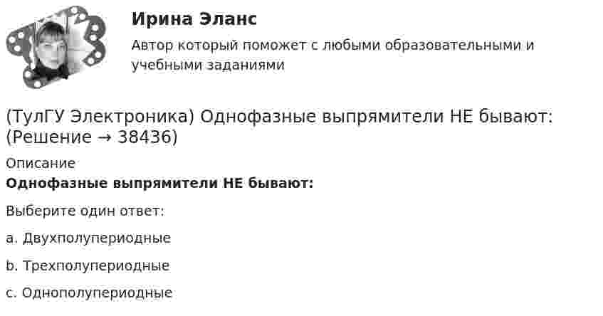      
          Описание
          Однофазные выпрямители НЕ бывают:Выберите один ответ:a. Двухполупериодные b. Трехполупериодные c. Однополупериодные   
            
            
            (ТулГУ Электроника) Обратная связь – это передача:(ТулГУ Электроника) Однофазные выпрямители НЕ бывают:(ТулГУ Электроника) Однофазный мостовой выпрямитель содержит:(ТулГУ Электроника) Однофазный нулевой выпрямитель содержит:(ТулГУ Электроника) Основная гармоника в сравнении с высшими:(ТулГУ Электроника) Основными характеристиками усилителя являются:(ТулГУ Электроника) Основными элементами структурной схемы компенсационного стабилизатора постоянного напряжения являются…(ТулГУ Электроника) Масса и стоимость значительно меньше у фильтров типа...(ТулГУ Электроника) Мостовая схема выпрямителя бывает(ТулГУ Электроника) Мультивибратор на ОУ может работать в следующих режимах:(ТулГУ Электроника) Мультивибратор – это устройство, преобразующее:(ТулГУ Электроника) Не существуют виды триггеров:(ТулГУ Электроника) Нормальный режим работы транзистор обеспечивается подключением источ(ТулГУ Электроника) Обозначение К71-5-160В-0,047мкФ±5% указывает на то, что это: