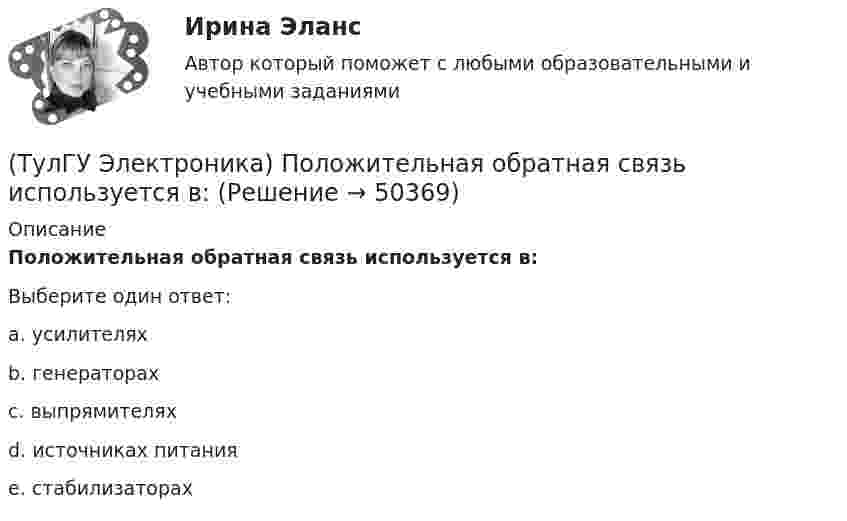      
            Описание
            Положительная обратная связь используется в:Выберите один ответ:a. усилителях b. генераторах c. выпрямителях d. источниках питания e. стабилизаторах   
            
            
            (ТулГУ Электроника) Основным параметром сглаживающего фильтра является.(ТулГУ Электроника) Положительная обратная связь используется в:(ТулГУ Электроника) Полупроводниковый диод применяется в устройствах электроники для цепей(ТулГУ Электроника) Преобразовать десятичное число 217 в двоичное.(ТулГУ Электроника) При подаче на вход дифференциатора напряжения треугольной формы, на(ТулГУ Электроника) При подаче на вход компаратора синусоидального напряжения, на его выходе имеем:(ТулГУ Электроника) При увеличении Rб линия нагрузки на графике(ТулГУ Электроника) Обозначение СП5-3-1-1кОм±10% указывает на то, что это:(ТулГУ Электроника) Обратная связь – это передача:(ТулГУ Электроника) Однофазные выпрямители НЕ бывают:(ТулГУ Электроника) Однофазный мостовой выпрямитель содержит:(ТулГУ Электроника) Однофазный нулевой выпрямитель содержит:(ТулГУ Электроника) Основная гармоника в сравнении с высшими:(ТулГУ Электроника) Основными характеристиками усилителя являются: