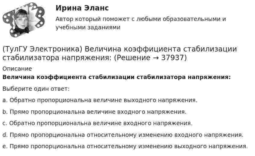     
          Описание
          Величина коэффициента стабилизации стабилизатора напряжения:Выберите один ответ:a. Обратно пропорциональна величине выходного напряжения. b. Прямо пропорциональна величине входного напряжения. c. Обратно пропорциональна величине входного напряжения. d. Прямо пропорциональна относительному изменению входного напряжения. e. Прямо пропорциональна относительному изменению выходного напряжения.   
            
            
            (ТулГУ Электроника) Введение в усилитель отрицательной обратной связи:(ТулГУ Электроника) Величина коэффициента стабилизации стабилизатора напряжения:(ТулГУ Электроника) В качестве последовательных элементов фильтров чаще всего используются…(ТулГУ Электроника) В состав сглаживающих фильтров входят следующие компоненты:(ТулГУ Электроника) В структуре мультивибратора ПОС образуют элементы:(ТулГУ Электроника) Выберите из списка основные показатели трехфазного мостового выпрямителя.(ТулГУ Электроника) Выберите из списка основные показатели трехфазного нулевого выпрямителя.(ТулГУ Электромеханика) Что образуют секции обмоток, расположенные в фазной зоне и соединенные последовательно?(ТулГУ Электромеханика) Что определяет величина «скольжение»?(ТулГУ Электромеханика) Что происходит с максимальным и пусковым моментом при несимметрии напряжения?(ТулГУ Электромеханика) Что такое реакция якоря синхронной машины?(ТулГУ Электромеханика) Что характеризует коэффициент kс лабораторной модели совмещенного трансформатора?(ТулГУ Электромеханика) Шаг каждого витка многополюсной обмотки равен:(ТулГУ Электроника) RC-генератор гармонических колебаний имеет: