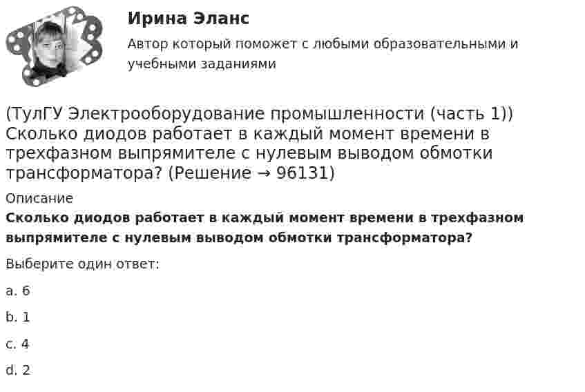      
            Описание
            Сколько диодов работает в каждый момент времени в трехфазном выпрямителе с нулевым выводом обмотки трансформатора?Выберите один ответ:a. 6 b. 1 c. 4 d. 2    
            
            
            (ТулГУ Электрооборудование промышленности (часть 1)) Сколько p-n переходов содержит тиристор?(ТулГУ Электрооборудование промышленности (часть 1)) Сколько диодов работает в каждый момент времени в трехфазном выпрямителе с нулевым выводом обмотки трансформатора?(ТулГУ Электрооборудование промышленности (часть 1)) Сколько слоев в своей структуре имеет семистор?(ТулГУ Электрооборудование промышленности (часть 1)) Чем занимается преобразовательная техника?(ТулГУ Электропривод в системах электроэнергетики) Для чего используют многодвигательный электропривод?(ТулГУ Электропривод в системах электроэнергетики) Из каких условий выбирается место расположения приводной станции конвейера?(ТулГУ Электропривод в системах электроэнергетики) Какая жесткость механической характеристики электропривода предпочтительна с точки зрения точности остановки ПТМ?(ТулГУ Электрооборудование промышленности (часть 1)) Какие виды вентилей НЕ встречаются в технике? (ТулГУ Электрооборудование промышленности (часть 1)) Какие виды сглаживающих фильтров НЕ применяют в выпрямителях?(ТулГУ Электрооборудование промышленности (часть 1)) Какие допустимые напряжения выдерживают современные тиристоры?(ТулГУ Электрооборудование промышленности (часть 1)) Какие допустимые токи поддерживают современные тиристоры?(ТулГУ Электрооборудование промышленности (часть 1)) Каково отношение действующего значения э.д.с. (напряжения) E2 на вторичной обмотке трансформатора к среднему значению выходного напряжения U в двухполупериодном однофазном выпрямителе?(ТулГУ Электрооборудование промышленности (часть 1)) Какой фильтр целесообразно применять с многофазными выпрямителями?(ТулГУ Электрооборудование промышленности (часть 1)) Основное назначение выпрямителей -
