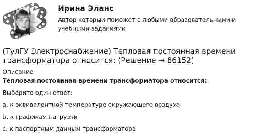      
            Описание
            Тепловая постоянная времени трансформатора относится:Выберите один ответ:a. к эквивалентной температуре окружающего воздуха b. к графикам нагрузки c. к паспортным данным трансформатора    
            
            
            (ТулГУ Электроснабжение) Сталеалюминевыми проводами называют:(ТулГУ Электроснабжение) Тепловая постоянная времени трансформатора относится:[ТулГУ] Электроснабжение (тест, зачет, экзамен, вопросы, ответы)(ТулГУ Электроснабжение) Удельный объем диэлектрика при постоянной его толщине:(ТулГУ Электроснабжение) Электроснабжение особой группы ЭП должно обеспечиваться:(ТулГУ Электротехника и электроника) Активное сопротивление катушки равно 8Ом, а её коэффициент мощности равен 0,8. Чему равно индуктивное сопротивление катушки? [Ом]👍 (ТулГУ) Электротехника и электроника / Вариант 10 - групповой вариант 1 (Контрольная работа: задачи 1,2,3,4,5,6,9 / Оценка - 81 балл (отлично))(ТулГУ Электроснабжение) Потерю напряжения элемента СЭ определяют:(ТулГУ Электроснабжение) По частоте переменного тока различают ЭП:(ТулГУ Электроснабжение) При аварийной перегрузке в трансформаторе возникает тепловой переходный процесс, который приближенно считают:(ТулГУ Электроснабжение) При индивидуальной КРМ БК располагают:(ТулГУ Электроснабжение) Промышленной называют частоту тока:(ТулГУ Электроснабжение) Рабочими проводниками (или жилами многожильного проводникявляются:(ТулГУ Электроснабжение) Сеть, не связанную с другими сетями, называют: