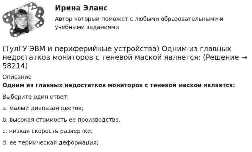      
            Описание
            Одним из главных недостатков мониторов с теневой маской является:Выберите один ответ:a. малый диапазон цветов; b. высокая стоимость ее производства. c. низкая скорость развертки; d. ее термическая деформация;    
            
            
            (ТулГУ ЭВМ и периферийные устройства) Обобщенная схема любой клавиатуры состоит из генератора тактовых импульсов, счетчика, схемы дешифрации, микроконтроллера и ____________. Вставьте пропущенное словосочетание.(ТулГУ ЭВМ и периферийные устройства) Одним из главных недостатков мониторов с теневой маской является:(ТулГУ ЭВМ и периферийные устройства) Основное назначение периферийных устройств это:(ТулГУ ЭВМ и периферийные устройства) При замене аналогового сигнала на цифровой можно выделить три процесса. Выберите их из приведенного ниже списка:(ТулГУ ЭВМ и периферийные устройства) Принцип считывания информации лазером для всех типов оптических дисков заключается в регистрации изменения:(ТулГУ ЭВМ и периферийные устройства) Процесс переключения ЦП с одной программы на другую по внешнему сигналу с сохранением информации для последующего выполнения первой программы, называется:(ТулГУ ЭВМ и периферийные устройства) Сетевое оборудование, которое служит для объединения сегментов локальной сети, называется:(ТулГУ ЭВМ и периферийные устройства) Как называется процесс, когда мгновенные значения некоторого сигнала ограничиваются только определенными уровнями?(ТулГУ ЭВМ и периферийные устройства) Какое основное преимущество дает RISC-архитектура контроллеров?(ТулГУ ЭВМ и периферийные устройства) Какой интерфейс используется чаще всего в современных персональных ЭВМ для подключения периферийных устройств?(ТулГУ ЭВМ и периферийные устройства) Какой максимальный объем информации могут содержать современные оптические диски?(ТулГУ ЭВМ и периферийные устройства) Какой тип интерфейсов связывает отдельные части компьютера как элементы микропроцессорной системы?(ТулГУ ЭВМ и периферийные устройства) Коэффициент, показывающий, какую долю цикла ПУ процессор и ПУ могут работать независимо, называется:(ТулГУ ЭВМ и периферийные устройства) Микропроцессорное устройство, предназначенное для управления технологическими процессами в промышленности и другими сложными объектами (например, системы управления микроклиматом), называется: