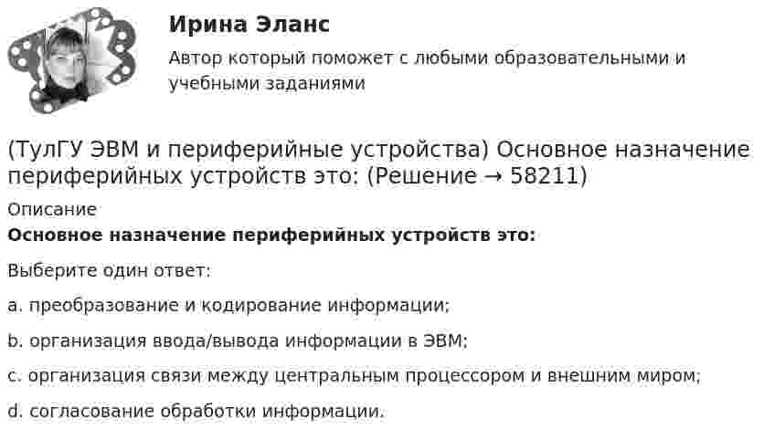      
            Описание
            Основное назначение периферийных устройств это:Выберите один ответ:a. преобразование и кодирование информации; b. организация ввода/вывода информации в ЭВМ; c. организация связи между центральным процессором и внешним миром; d. согласование обработки информации.    
            
            
            (ТулГУ ЭВМ и периферийные устройства) Одним из главных недостатков мониторов с теневой маской является:(ТулГУ ЭВМ и периферийные устройства) Основное назначение периферийных устройств это:(ТулГУ ЭВМ и периферийные устройства) При замене аналогового сигнала на цифровой можно выделить три процесса. Выберите их из приведенного ниже списка:(ТулГУ ЭВМ и периферийные устройства) Принцип считывания информации лазером для всех типов оптических дисков заключается в регистрации изменения:(ТулГУ ЭВМ и периферийные устройства) Процесс переключения ЦП с одной программы на другую по внешнему сигналу с сохранением информации для последующего выполнения первой программы, называется:(ТулГУ ЭВМ и периферийные устройства) Сетевое оборудование, которое служит для объединения сегментов локальной сети, называется:(ТулГУ ЭВМ и периферийные устройства) Сетевое устройство, которое на основании информации о топологии сети и определённых правил принимающее решения о пересылке пакетов сетевого уровня (уровень 3 модели OSI) между различными сегментами сети(ТулГУ ЭВМ и периферийные устройства) Какое основное преимущество дает RISC-архитектура контроллеров?(ТулГУ ЭВМ и периферийные устройства) Какой интерфейс используется чаще всего в современных персональных ЭВМ для подключения периферийных устройств?(ТулГУ ЭВМ и периферийные устройства) Какой максимальный объем информации могут содержать современные оптические диски?(ТулГУ ЭВМ и периферийные устройства) Какой тип интерфейсов связывает отдельные части компьютера как элементы микропроцессорной системы?(ТулГУ ЭВМ и периферийные устройства) Коэффициент, показывающий, какую долю цикла ПУ процессор и ПУ могут работать независимо, называется:(ТулГУ ЭВМ и периферийные устройства) Микропроцессорное устройство, предназначенное для управления технологическими процессами в промышленности и другими сложными объектами (например, системы управления микроклиматом), называется:(ТулГУ ЭВМ и периферийные устройства) Набор команд дисплейного процессора для вывода точек, линий, дуг окружностей и других графических примитивов, называется: