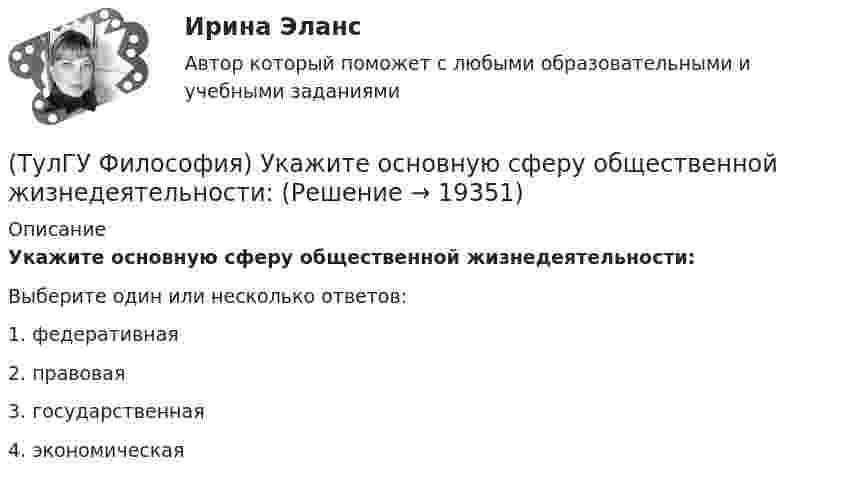      
          Описание
          Укажите основную сферу общественной жизнедеятельности:Выберите один или несколько ответов:1. федеративная 2. правовая 3. государственная 4. экономическая   
            
            
            (ТулГУ Философия) Укажите направление в философии ХХ века, сделавших индивидуальное бытие человека объектом философского анализа:(ТулГУ Философия) Укажите основную сферу общественной жизнедеятельности:(ТулГУ Философия) Укажите понятие философской картины мира, фиксирующее единство вещей, событий, явлений и процессов:(ТулГУ Философия) Укажите последнюю по времени возникновения глобальную проблему:(ТулГУ Философия) Укажите природно-биологическую предпосылку антропосоциогенеза:(ТулГУ Философия) Укажите проблему, имеющую долгое время статус «глобальной»: (энергетическая / международный терроризм / создание мировой цивилизации / нефтяной кризис / нехватка питьевой воды)(ТулГУ Философия) Укажите разновидность культуры, классифицируемую по национальному основанию: (русская / славянская / африканская / американская)(ТулГУ Философия) Укажите, автором какого философского труда является А.Н. Радищев?(ТулГУ Философия) Укажите, автором какого философского труда является А. Шопенгауэр?(ТулГУ Философия) Укажите, автором какой философской идеи является В.С. Соловьев?(ТулГУ Философия) Укажите вид культуры, получившей широкое распространение с середины ХХ века:(ТулГУ Философия) Укажите как осмысливался феномен человека в эпоху Возрождения:(ТулГУ Философия) Укажите компонент духовной культуры: (технология / право / средства производства / культура труда)(ТулГУ Философия) Укажите компонент материальной культуры: (сфера управления / культура труда / наука / идеология)