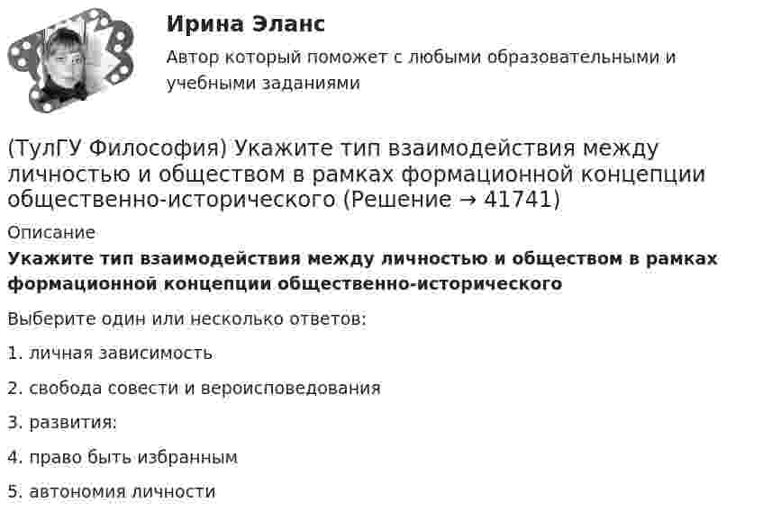      
          Описание
          Укажите тип взаимодействия между личностью и обществом в рамках формационной концепции общественно-историческогоВыберите один или несколько ответов:1. личная зависимость 2. свобода совести и вероисповедования 3. развития: 4. право быть избранным 5. автономия личности   
            
            
            (ТулГУ Философия) Укажите разновидность культуры, классифицируемую по национальному основанию: (русская / славянская / африканская / американская)(ТулГУ Философия) Укажите тип взаимодействия между личностью и обществом в рамках формационной концепции общественно-исторического(ТулГУ Философия) Укажите традицию, в рамках которой акцентировалось внимание на сотворенной природе мира:(ТулГУ Философия) Укажите философа ХХ века, сделавшего индивидуальное бытие человека объектом философского анализа:(ТулГУ Философия) Укажите философское направление, представители которого в ХХ веке активно разрабатывали проблему свободы и(ТулГУ Философия) Укажите функцию нереализуемую культурой:(ТулГУ Философия) Укажите характеристики, которыми был наделен человек в философии Античности:(ТулГУ Философия) Укажите компонент материальной культуры: (сфера управления / культура труда / наука / идеология)(ТулГУ Философия) Укажите метод эмпирического уровня научного познания:(ТулГУ Философия) Укажите направление в философии ХХ века, сделавших индивидуальное бытие человека объектом философского анализа:(ТулГУ Философия) Укажите основную сферу общественной жизнедеятельности:(ТулГУ Философия) Укажите понятие философской картины мира, фиксирующее единство вещей, событий, явлений и процессов:(ТулГУ Философия) Укажите последнюю по времени возникновения глобальную проблему:(ТулГУ Философия) Укажите природно-биологическую предпосылку антропосоциогенеза: