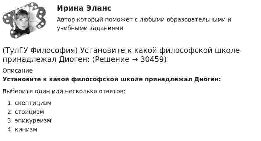      
          Описание
          Установите к какой философской школе принадлежал Диоген:Выберите один или несколько ответов:скептицизм стоицизм эпикуреизм кинизм   
            
            
            (ТулГУ Философия) Укажите характеристики, которыми был наделен человек в философии Ф. Энгельса:(ТулГУ Философия) Установите к какой философской школе принадлежал Диоген:(ТулГУ Философия) Установите статус, которым наделялся человек в русском космизме:(ТулГУ Философия) Установите философскую категорию, которая разрабатывалась в рамках милетской школы:(ТулГУ Философия) Учение, находящее смысл жизни в достижении счастья:(ТулГУ Философия) Фактору случайности в саморазвитии общества основное значение придает современное направление:(ТулГУ Философия) Философами, с которыми связан новый взгляд на взаимодействие личности и общества в Новое время, являлись:(ТулГУ Философия) Укажите разновидность культуры, классифицируемую по национальному основанию: (русская / славянская / африканская / американская)(ТулГУ Философия) Укажите тип взаимодействия между личностью и обществом в рамках формационной концепции общественно-исторического(ТулГУ Философия) Укажите традицию, в рамках которой акцентировалось внимание на сотворенной природе мира:(ТулГУ Философия) Укажите философа ХХ века, сделавшего индивидуальное бытие человека объектом философского анализа:(ТулГУ Философия) Укажите философское направление, представители которого в ХХ веке активно разрабатывали проблему свободы и(ТулГУ Философия) Укажите функцию нереализуемую культурой:(ТулГУ Философия) Укажите характеристики, которыми был наделен человек в философии Античности: