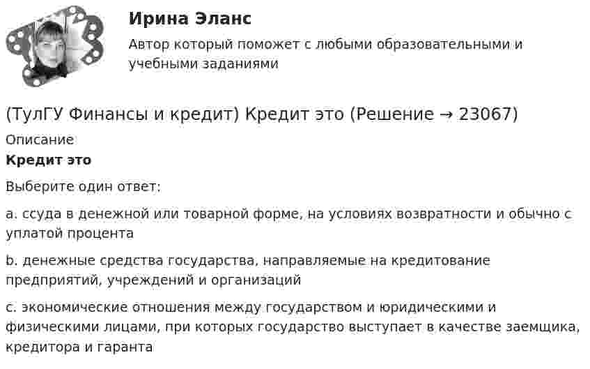      
          Описание
          Кредит этоВыберите один ответ:a. ссуда в денежной или товарной форме, на условиях возвратности и обычно с уплатой процента b. денежные средства государства, направляемые на кредитование предприятий, учреждений и организаций c. экономические отношения между государством и юридическими и физическими лицами, при которых государство выступает в качестве заемщика, кредитора и гаранта   
            
            
            (ТулГУ Финансы и кредит) Консолидированный бюджет(ТулГУ Финансы и кредит) Кредит это(ТулГУ Финансы и кредит) Критическим объемом производства принято называть(ТулГУ Финансы и кредит) Нераспределенная прибыль(ТулГУ Финансы и кредит) Операционная прибыль определяется как(ТулГУ Финансы и кредит) Основные фонды предприятия в денежном выражении представляют собой(ТулГУ Финансы и кредит) Основные фонды предприятия представляют собой(ТулГУ Финансы и кредит) Все бюджеты бюджетной системы(ТулГУ Финансы и кредит) Главным материальным источником денежных доходов и фондов служит(ТулГУ Финансы и кредит) Государственный бюджет это(ТулГУ Финансы и кредит) Доходами признается(ТулГУ Финансы и кредит) Доходы бюджета представляют собой(ТулГУ Финансы и кредит) Доходы бюджета состоят из(ТулГУ Финансы и кредит) К заемным источникам финансирования воспроизводства основных фондов относятся: