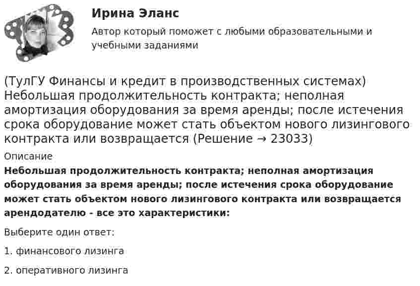      
          Описание
          Небольшая продолжительность контракта; неполная амортизация оборудования за время аренды; после истечения срока оборудование может стать объектом нового лизингового контракта или возвращается арендодателю - все это характеристики:Выберите один ответ:1. финансового лизинга 2. оперативного лизинга   
            
            
            (ТулГУ Финансы и кредит в производственных системах) Контрольная функция финансов проявляется(ТулГУ Финансы и кредит в производственных системах) Небольшая продолжительность контракта; неполная амортизация оборудования за время аренды; после истечения срока оборудование может стать объектом нового лизингового контракта или возвращается(ТулГУ Финансы и кредит в производственных системах) Недостатком аккредитивной формы расчетов является...(ТулГУ Финансы и кредит в производственных системах) Объявление об аннулировании сильно обесцененной единицы и введении новой валюты – это(ТулГУ Финансы и кредит в производственных системах) Платежный излишек или недостаток определяется как:(ТулГУ Финансы и кредит в производственных системах) По какому признаку группируются все активы предприятия?(ТулГУ Финансы и кредит в производственных системах) Ползучая инфляция наблюдается при ежегодных темпах прироста цен?(ТулГУ Финансы и кредит в производственных системах) Источниками финансирования дефицита местного бюджета являются:(ТулГУ Финансы и кредит в производственных системах) Каково основное направление использования краткосрочного банковского кредита?(ТулГУ Финансы и кредит в производственных системах) Какой из ниже перечисленных показателей характеризует независимость предприятия от заемных источников средств:(ТулГУ Финансы и кредит в производственных системах) Какой коэффициент позволяет оценить долю заемных средств при финансировании капитальных вложений?(ТулГУ Финансы и кредит в производственных системах) Какой финансовый показатель определяет какая часть собственных средств предприятия находится в мобильной форме, позволяющей относительно свободно маневрировать этими средствами?(ТулГУ Финансы и кредит в производственных системах) Какой финансовый показатель характеризует независимость предприятия от заемных источников формирования средств?(ТулГУ Финансы и кредит в производственных системах) К доходу какого из бюджетов относится налог на добавленную стоимость?