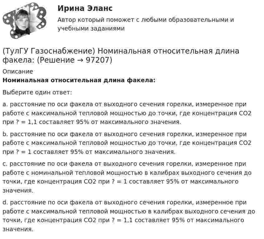      
            Описание
            Номинальная относительная длина факела:Выберите один ответ:a. расстояние по оси факела от выходного сечения горелки, измеренное при работе с максимальной тепловой мощностью до точки, где концентрация CO2 при ? = 1,1 составляет 95% от максимального значения. b. расстояние по оси факела от выходного сечения горелки, измеренное при работе с максимальной тепловой мощностью до точки, где концентрация CO2 при ? = 1 составляет 95% от максимального значения. c. расстояние по оси факела от выходного сечения горелки, измеренное при работе с номинальной тепловой мощностью в калибрах выходного сечения до точки, где концентрация CO2 при ? = 1 составляет 95% от максимального значения. d. расстояние по оси факела от выходного сечения горелки, измеренное при работе с максимальной тепловой мощностью в калибрах выходного сечения до точки, где концентрация CO2 при ? = 1,1 составляет 95% от максимального значения.    
            
            
            (ТулГУ Газоснабжение) Номинальная относительная длина факела:(ТулГУ Газоснабжение) Номинальная относительная длина факела:💯 ТулГУ Газоснабжение (ответы на тесты, сентябрь 2022)(ТулГУ Газоснабжение) Площади поверхности рабочей мембраны взрывных клапанов для котлов тепло (паро) производительностью от 10 до 60 т/ч:(ТулГУ Газоснабжение) Подземные стальные газопроводы с давлением свыше 0,005 МПа до 0,3 МПа с изоляционным покрытием, выполненным с битумной мастикой или полимерной липкой лентой, испытываются:(ТулГУ Газоснабжение) Подземные стальные газопроводы с давлением свыше 0,3 МПа до 0,6 МПа с изоляционным покрытием, выполненным с применением экструдированного полиэтилена или стеклоэмали, испытываются:(ТулГУ Газоснабжение) Почвенной называю коррозию:(ТулГУ Газоснабжение) Долговечностью называют:(ТулГУ Газоснабжение) Если Р - число ребер графа; n - число элементарных колец; m - число вершин, то для плоских графов справедливо равенство(ТулГУ Газоснабжение) Искусственные газы получают в результате термической обработки:(ТулГУ Газоснабжение) Количество одоранта, вводимого в состав газа, должно быть таким, чтобы ощущался запах одоранта при концентрации газа в воздухе менее:(ТулГУ Газоснабжение) Кратность эжекции показывает отношение:(ТулГУ Газоснабжение) Минимальная тепловая мощность:(ТулГУ Газоснабжение) Наименьшей температурой самовоспламенения обладает: