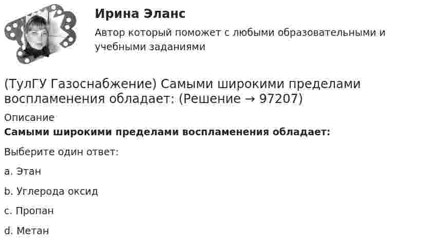      
            Описание
            Самыми широкими пределами воспламенения обладает:Выберите один ответ:a. Этан b. Углерода оксид c. Пропан d. Метан    
            
            
            (ТулГУ Газоснабжение) Прокладка газопроводов в тоннелях, коллекторах и каналах не допускается, за исключением:(ТулГУ Газоснабжение) Самыми широкими пределами воспламенения обладает:(ТулГУ Газоснабжение) Стабильность горения в отношении отрыва пламени…(ТулГУ Газоснабжение) Углеводороды – газы:(ТулГУ) Геометрически нижняя сумма Дарбу равна:(ТулГУ Гидравлика в строительстве) Как изменится величина коэффициента местного сопротивления при увеличении числа Рейнольдса при турбулентном режиме движения?(ТулГУ Гидравлика в строительстве) Каков энергетический эквивалент понятию пьезометрический напор?💯 ТулГУ Газоснабжение (ответы на тесты, сентябрь 2022)(ТулГУ Газоснабжение) Площади поверхности рабочей мембраны взрывных клапанов для котлов тепло (паро) производительностью от 10 до 60 т/ч:(ТулГУ Газоснабжение) Подземные стальные газопроводы с давлением свыше 0,005 МПа до 0,3 МПа с изоляционным покрытием, выполненным с битумной мастикой или полимерной липкой лентой, испытываются:(ТулГУ Газоснабжение) Подземные стальные газопроводы с давлением свыше 0,3 МПа до 0,6 МПа с изоляционным покрытием, выполненным с применением экструдированного полиэтилена или стеклоэмали, испытываются:(ТулГУ Газоснабжение) Почвенной называю коррозию:(ТулГУ Газоснабжение) Предохранительный сбросной клапан (ПСК) –(ТулГУ Газоснабжение) Принцип сжигания газа в потоке с воздухом называется кинетическим, если: