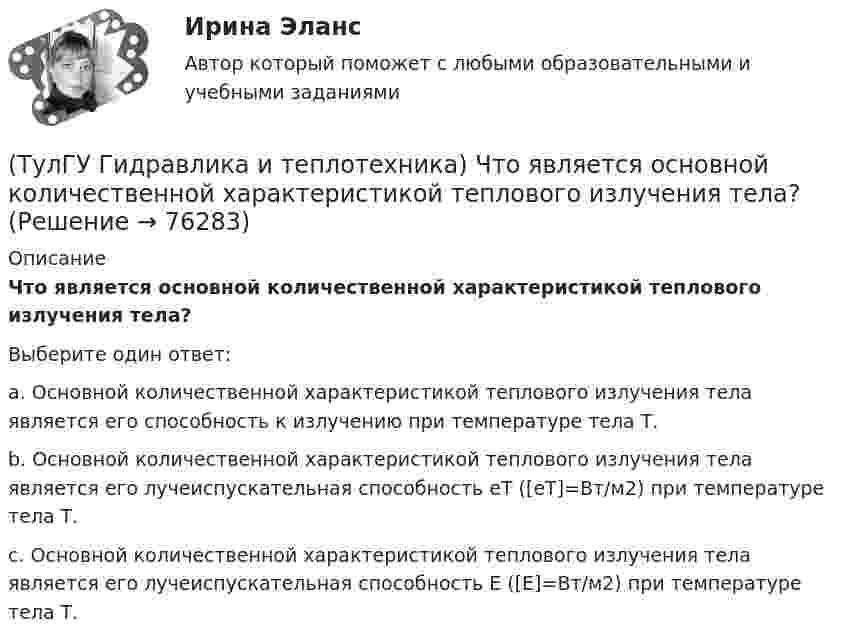      
            Описание
            Что является основной количественной характеристикой теплового излучения тела?Выберите один ответ:a. Основной количественной характеристикой теплового излучения тела является его способность к излучению при температуре тела Т. b. Основной количественной характеристикой теплового излучения тела является его лучеиспускательная способность eT ([eT]=Вт/м2) при температуре тела Т. c. Основной количественной характеристикой теплового излучения тела является его лучеиспускательная способность Е ([Е]=Вт/м2) при температуре тела Т.    
            
            
            (ТулГУ Гидравлика и теплотехника) Что такое текучесть?(ТулГУ Гидравлика и теплотехника) Что является основной количественной характеристикой теплового излучения тела?(ТулГУ) Главным законодательным актом, в соответствии с которым осуществляется единство измерений в России, является Закон РФ:(ТулГУ) Годовой расход электроэнергии предприятием учитывается💯 ТулГУ Государственное управление в сфере безопасности труда (ответы на тест, август 2022)[ТулГУ] Государственные и муниципальные финансы (тест, зачет, экзамен, вопросы, ответы)(ТулГУ) Государственный контроль за сертифицированной продукцией выполняет и финансирует(ТулГУ Гидравлика и теплотехника) Чему равно допустимое содержание углекислого газа в шахтном воздухе? (При проведении выработок по завалу)(ТулГУ Гидравлика и теплотехника) Что называют изобарным процессом?(ТулГУ Гидравлика и теплотехника) Что называют изопроцессами?(ТулГУ Гидравлика и теплотехника) Что называют изотермическим процессом?(ТулГУ Гидравлика и теплотехника) Что называют изохорным процессом?(ТулГУ Гидравлика и теплотехника) Что называют тепловым излучением?(ТулГУ Гидравлика и теплотехника) Что такое активные и пассивные газы?