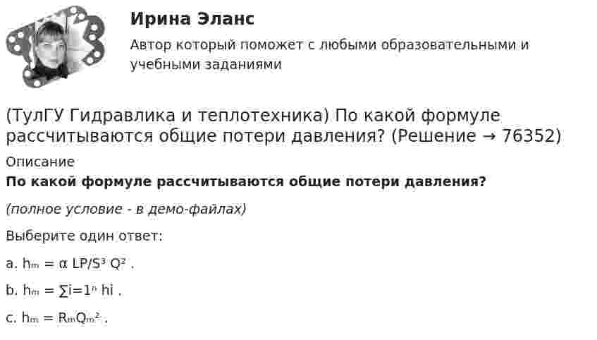     
            Описание
            По какой формуле рассчитываются общие потери давления?(полное условие - в демо-файлах)Выберите один ответ:a. һₘ = α LP/S³ Q² .b. һₘ = ∑i=1ⁿ hi .c. һₘ = RₘQₘ² .   
            
            
            (ТулГУ Гидравлика и теплотехника) По какой формуле определяется статическое давление столба воздуха?(ТулГУ Гидравлика и теплотехника) По какой формуле рассчитываются общие потери давления?(ТулГУ Гидравлика и теплотехника) Постоянная Авогадро:(ТулГУ Гидравлика и теплотехника) Почему в правой части формул молекулярного и турбулентного диффузионных потоков стоит знак минус?(ТулГУ Гидравлика и теплотехника) При каких видах насадок дальнобойность струи будет наибольшей и при каких наименьшей?(ТулГУ Гидравлика и теплотехника) При повышении температуры скорость испарения жидкости возрастает. Это обусловлено:(ТулГУ Гидравлика и теплотехника) Работа цикла(ТулГУ Гидравлика и теплотехника) Какие виды диффузионных потоков(ТулГУ Гидравлика и теплотехника) Какие параметры струй можно определить с помощью известных уравнений?(ТулГУ Гидравлика и теплотехника) Какие факторы влияют на изменение состава воздуха помещений промышленных зданий?(ТулГУ Гидравлика и теплотехника) Краевые условия - это(ТулГУ Гидравлика и теплотехника) Масса водяного пара, содержащегося в воздухе, в расчете на единичную массу сухого воздуха – это(ТулГУ Гидравлика и теплотехника) Определение гетерогенных термодинамических систем.(ТулГУ Гидравлика и теплотехника) Основное уравнение гидростатики