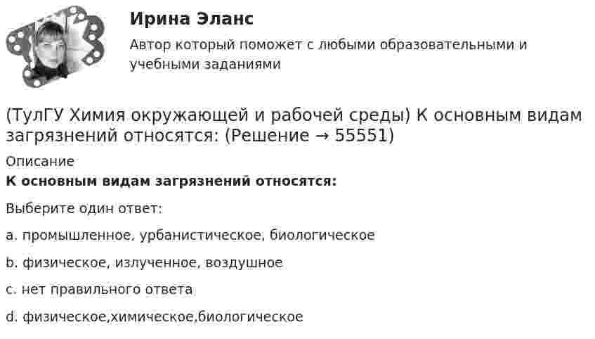      
            Описание
            К основным видам загрязнений относятся:Выберите один ответ:a. промышленное, урбанистическое, биологическое b. физическое, излученное, воздушное c. нет правильного ответа d. физическое,химическое,биологическое    
            
            
            (ТулГУ Химия окружающей и рабочей среды) К группе организмов-редуцентов относят:(ТулГУ Химия окружающей и рабочей среды) К основным видам загрязнений относятся:(ТулГУ Химия окружающей и рабочей среды) Методы, используемые в водной токсикологии, могут быть разделены на:(ТулГУ Химия окружающей и рабочей среды) Основные типы неорганических экотоксикантов:(ТулГУ Химия окружающей и рабочей среды) Основные факторы, определяющие степень загрязнения продукции расте- ниеводства радионуклидами(ТулГУ Химия окружающей и рабочей среды) Поражающее действие ионизирующего излучения зависит от:(ТулГУ Химия окружающей и рабочей среды) правильное расположение основной пищевой цепи💯 ТулГУ Химия / Общая и неорганическая химия (все ответы на тесты, ноябрь 2022)💯 ТулГУ Химия / Общая и неорганическая химия (все ответы на тесты, октябрь 2022)💯 ТулГУ Химия / Общая и неорганическая химия (все ответы на тесты, январь 2023)💯 ТулГУ Химия / Общая и неорганическая химия (ответы на тесты, октябрь 2022)💯 ТулГУ Химия / Общая и неорганическая химия (правильные ответы на тесты)(ТулГУ Химия окружающей и рабочей среды) Визуально степень прозрачности воды оценивают по следующей шкале(ТулГУ Химия окружающей и рабочей среды) Для снижения поступления в растения радионуклидов необходимо