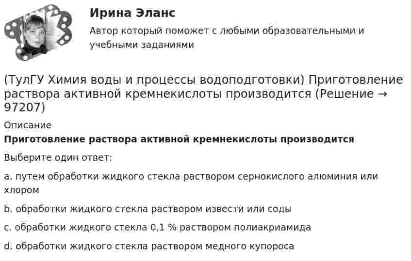     
            Описание
            Приготовление раствора активной кремнекислоты производитсяВыберите один ответ:a. путем обработки жидкого стекла раствором сернокислого алюминия или хлором b. обработки жидкого стекла раствором извести или соды c. обработки жидкого стекла 0,1 % раствором полиакриамида d. обработки жидкого стекла раствором медного купороса    
            
            
            (ТулГУ Химия воды и процессы водоподготовки) Потенциал коллоидной частицы на границе адсорбционного слоя(ТулГУ Химия воды и процессы водоподготовки) Приготовление раствора активной кремнекислоты производится(ТулГУ  Химия воды и процессы водоподготовки) Удельный расход соли на регенерацию Na-катионитовых фильтров второй ступени принимается(ТулГУ Химия воды и процессы водоподготовки) Что называется емкостью поглощения катионитаТулГУ Химия (готовые решения задач)[ТулГУ] Химия (контрольная №1, вариант 15)[ТулГУ] Химия (контрольная №1, вариант 18)(ТулГУ Химия воды и процессы водоподготовки) Объем расходных баков для полиакриламида (ПАА) определяется(ТулГУ Химия воды и процессы водоподготовки) Определить магниевую жесткость воды, если молекулярная масса(ТулГУ Химия воды и процессы водоподготовки) Определить магниевую жесткость воды, если молекулярная масса МMg2+=24, МCa2+ =40. Жесткость исходной воды составляет 4 мг-.экв/л, CСа2+ =60 мг/л.(ТулГУ Химия воды и процессы водоподготовки) Определить содержание кальция Ccа в воде, если молекулярная масса МMg2+=24, МCa2+ =40. Жесткость исходной воды составляет 10 мг-.экв/л, CMg2+ =60 мг/л.(ТулГУ Химия воды и процессы водоподготовки) Осветлитель коридорного типа состоит:💯 ТулГУ Химия воды и процессы водоподготовки (ответы на тест, ноябрь 2022)(ТулГУ Химия воды и процессы водоподготовки) Отмывку анионитовых фильтров первой ступени после регенерации следует производить