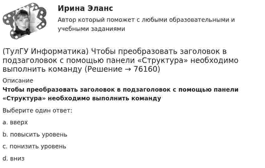      
            Описание
            Чтобы преобразовать заголовок в подзаголовок с помощью панели «Структура» необходимо выполнить командуВыберите один ответ:a. вверх b. повысить уровень c. понизить уровень d. вниз    
            
            
            (ТулГУ Информатика) Число MCM записано в ____ системе счисления.(ТулГУ Информатика) Чтобы преобразовать заголовок в подзаголовок с помощью панели «Структура» необходимо выполнить команду(ТулГУ Информатика) Что не относится к преимуществам централизованного управления данными?(ТулГУ Информатика) Что означает следующая запись на рабочем листе MathCADа?  V=2.4(ТулГУ Информатика) Что означает следующая запись на рабочем листе MathCADа? V:=2.4(ТулГУ Информатика) Что означает следующая запись на рабочем листе MathCADа? X = 0(ТулГУ Информатика) Что такое логическое умножение(ТулГУ Информатика) Так называется программная единица, имеющая имя, по которому она может быть вызвана их других частей программы.(ТулГУ Информатика) Укажите адрес поисковой системы Internet(ТулГУ Информатика) Укажите упорядоченную по убыванию последовательность значений (20 бит, 10 бит, 2 байта / 2 байта, 10 бит, 20 бит / 20 бит, 2 байта, 10 бит / 2 байта, 20 бит, 10 бит)(ТулГУ Информатика) Универсальным языком программирования является (a. Снобол   b. Бейсик   c. Perl   d. Кобол)(ТулГУ Информатика) Устройство обмена информацией с другими компьютерами по телефонным каналам — это:(ТулГУ Информатика) Целые числа в компьютере хранятся в памяти:💯 ТулГУ Информатика [часть 1] (ответы на тест, август 2022)