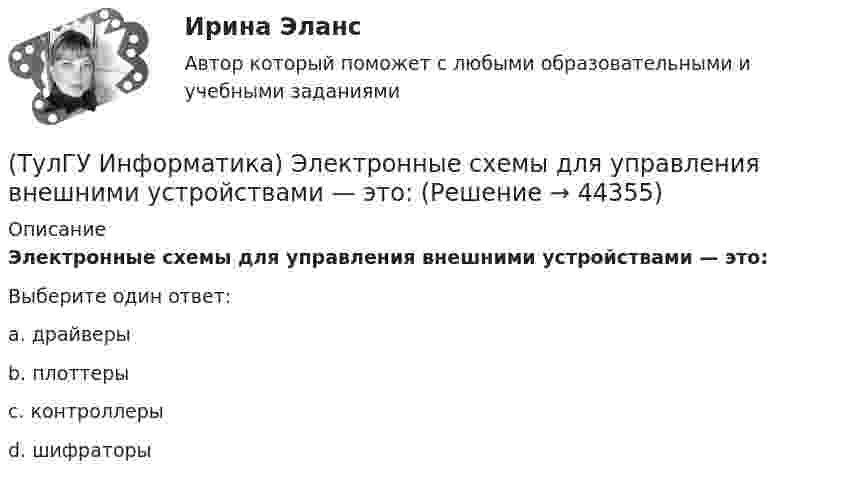      
            Описание
            Электронные схемы для управления внешними устройствами — это:Выберите один ответ:a. драйверы b. плоттеры c. контроллеры d. шифраторы   
            
            
            (ТулГУ Информатика) Что такое Форматирование страницы» в MS Word(ТулГУ Информатика) Электронные схемы для управления внешними устройствами — это:(ТулГУ Информатика) Эталонная модель взаимодействия открытых систем OSI имеет __ уровней.(ТулГУ Информатика) Является ли секретным сам алгоритм шифрования?(ТулГУ Информатика) Языками разметки данных являются(ТулГУ Информатика) Языком программирования низкого уровня является(ТулГУ) Испытание модели центробежного насоса производилось в масштабе Х=5 при числе оборотов n=590 об/мин. При этом Q=8,9 л/с, =0,68 м. Считая КПД модели и натуры одинаковыми, определить производительность и напор насоса при 💯 ТулГУ Информатика [часть 2] (ответы на тест, август 2022)(ТулГУ Информатика) Число MCM записано в ____ системе счисления.(ТулГУ Информатика) Чтобы преобразовать заголовок в подзаголовок с помощью панели «Структура» необходимо выполнить команду(ТулГУ Информатика) Что не относится к преимуществам централизованного управления данными?(ТулГУ Информатика) Что означает следующая запись на рабочем листе MathCADа?  V=2.4(ТулГУ Информатика) Что означает следующая запись на рабочем листе MathCADа? V:=2.4(ТулГУ Информатика) Что означает следующая запись на рабочем листе MathCADа? X = 0