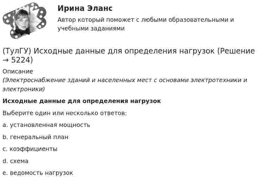      
          Описание
          (Электроснабжение зданий и населенных мест с основами электротехники и электроники)Исходные данные для определения нагрузокВыберите один или несколько ответов:a. установленная мощность b. генеральный план c. коэффициенты d. схема e. ведомость нагрузок   
            
            
            (ТулГУ) Исходные данные для определения местоположения ГПП(ТулГУ) Исходные данные для определения нагрузок(ТулгУ) Исходя из знания сущности процессов происходящих при закалке и старении установите как изменяется твердость алюминиевого сплава при закалке и при последующем старении и чем можно объяснить такое изменение свойств(ТулГУ Кабельные и воздушные линии. Освещение) Анкерный участок, или анкерный пролет:(ТулГУ Кабельные и воздушные линии. Освещение) В каких единицах измеряется освещенность:(ТулГУ Кабельные и воздушные линии. Освещение) В какой среде можно размещать концевые муфты:(ТулГУ Кабельные и воздушные линии. Освещение) Для ограничения слепящего действия светильников местного освещения их защитный угол должен быть не менее:(ТулГУ История) Укажите правильное соответствие между термином, относящимся к истории Киевской Руси, и его определением …(ТулГУ История) Укажите фамилию политического деятеля, занявшего пост генерального секретаря ЦК КПСС после смерти Л. И. Брежнева:(ТулГУ История) Установите соответствие между датой и событием первых лет Советской власти…(ТулГУ История) Целью проведения индустриализации в СССР являлось:[ТулГУ] История экономических учений (контрольная, вариант 4) Меркантилизм в Западной Европе(ТулГУ История) Эпоха дворцовых переворотов была завершена с воцарением(ТулГУ История) Эпохой «развитого социализма», а позже временем «застоя» называли период, когда у власти в СССР находился: