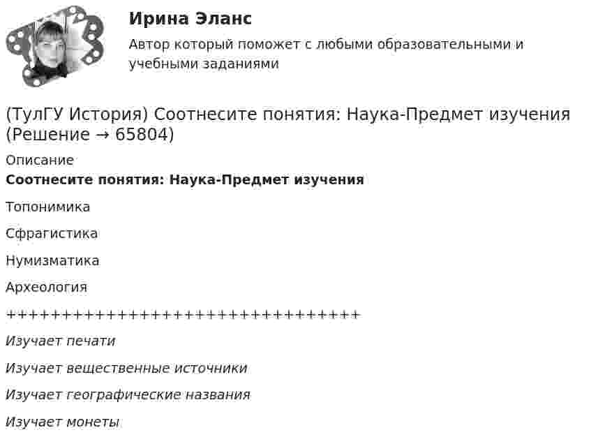     
            Описание
            Соотнесите понятия: Наука-Предмет изученияТопонимикаСфрагистикаНумизматикаАрхеология++++++++++++++++++++++++++++++++Изучает печатиИзучает вещественные источникиИзучает географические названияИзучает монеты   
            
            
            (ТулГУ История) Создателями формационной теории явились …(ТулГУ История) Соотнесите понятия: Наука-Предмет изучения(ТулГУ История) Требование «Каждый да держит вотчину свою» означало:(ТулГУ История) Укажите две черты политического и социально-экономического развития СССР в 1946-1952 гг.(ТулГУ История) Укажите правильное соответствие между термином, относящимся к истории Киевской Руси, и его определением …(ТулГУ История) Укажите фамилию политического деятеля, занявшего пост генерального секретаря ЦК КПСС после смерти Л. И. Брежнева:(ТулГУ История) Установите соответствие между датой и событием первых лет Советской власти…💯 ТулГУ История России (ответы на тест, декабрь 2022)💯 ТулГУ История России (ответы на тест, декабрь 2022)💯 ТулГУ История России (ответы на тест, октябрь 2022)💯 ТулГУ История России (ответы на тест, сентябрь 2022)👍 (ТулГУ) История России / Тема 5. Монголо–татарское нашествие на Русь. Установление монголо–татарского ига и его последствия, мнения историков. Противостояние русских земель ... . (Контрольная работа / Оценка - 81 балл (отлично))(ТулГУ История) Советские войска в 1980-е гг. участвовали в боевых действиях в:(ТулГУ История) Современником Екатерины II был: