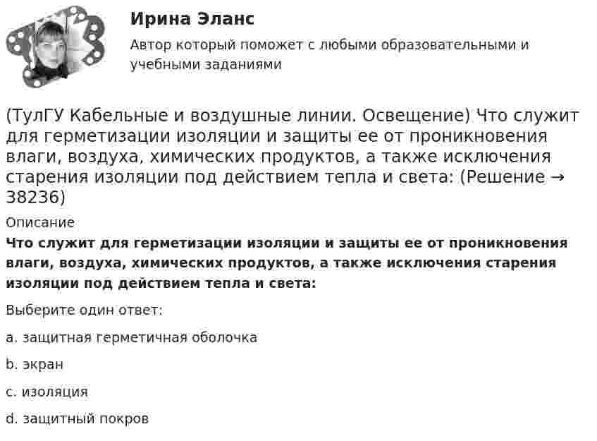     
          Описание
          Что служит для герметизации изоляции и защиты ее от проникновения влаги, воздуха, химических продуктов, а также исключения старения изоляции под действием тепла и света:Выберите один ответ:a. защитная герметичная оболочка b. экран c. изоляция d. защитный покров   
            
            
            (ТулГУ Кабельные и воздушные линии. Освещение) Что оказывает большее влияние на значение показателя ослепленности:(ТулГУ Кабельные и воздушные линии. Освещение) Что служит для герметизации изоляции и защиты ее от проникновения влаги, воздуха, химических продуктов, а также исключения старения изоляции под действием тепла и света:(ТулГУ) Какая величина подъема длябеспрепятственного прохода газов в расширитель у крышки трансформатора должнабыть предусмотрена при монтаже газовой защиты:(ТулГУ) Какая из возможных причин ухудшения коэффициента теплопередачи отсутствует в воздушном конденсаторе холодильной машины?(ТулГУ) Какая из указанных ниже целей является целью международного сотрудничества:(ТулГУ) Какая из холодильных машин относится к теплоиспользующим?(ТулГУ) Какая из этих операций выполняет логическую функцию Равнозначность?(ТулГУ Кабельные и воздушные линии. Освещение) Прожекторы заливающего света предназначены для:(ТулГУ Кабельные и воздушные линии. Освещение) Совместная прокладка в лотках кабелей силовых, осветительных и контрольных цепей с проводами и кабелями других цепей (сигнализации, дистанционного управления):(ТулГУ Кабельные и воздушные линии. Освещение) Сталеалюминиевые провода с облегченным сердечником имеют соотношение площадей сечений алюминиевой и стальной части:(ТулГУ Кабельные и воздушные линии. Освещение) Стрела провеса провода:(ТулГУ Кабельные и воздушные линии. Освещение) Требования к освещению регламентируются:(ТулГУ Кабельные и воздушные линии. Освещение) Число соединительных муфт на 1 км вновь строящихся кабельных линий для трехжильных кабелей 1-10 кВ сечением до 3х95 мм2 должно быть не более:(ТулГУ Кабельные и воздушные линии. Освещение) Что обеспечивает электрическую прочность жил кабеля: