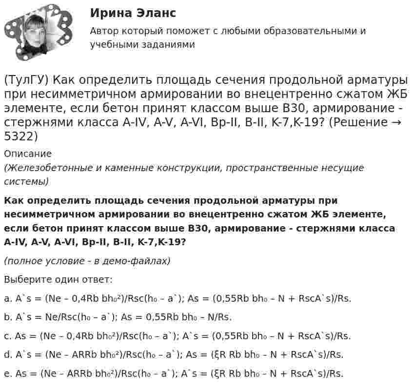     
          Описание
          (Железобетонные и каменные конструкции, пространственные несущие системы)Как определить площадь сечения продольной арматуры при несимметричном армировании во внецентренно сжатом ЖБ элементе, если бетон принят классом выше В30, армирование - стержнями класса А-IV, A-V, A-VI, Bp-II, B-II, K-7,K-19?(полное условие - в демо-файлах)Выберите один ответ:a. A`s = (Ne – 0,4Rb bh₀²)/Rsc(h₀ – a`); As = (0,55Rb bh₀ – N + RscA`s)/Rs. b. A`s = Ne/Rsc(h₀ – a`); As = 0,55Rb bh₀ – N/Rs. c. As = (Ne – 0,4Rb bh₀²)/Rsc(h₀ – a`); A`s = (0,55Rb bh₀ – N + RscA`s)/Rs. d. A`s = (Ne – ARRb bh₀²)/Rsc(h₀ – a`); As = (ξR Rb bh₀ – N + RscA`s)/Rs. e. As = (Ne – ARRb bh₀²)/Rsc(h₀ – a`); A`s = (ξR Rb bh₀ – N + RscA`s)/Rs.   
            
            
            (ТулГУ) Как определить периоды свободных колебаний для многоэтажных зданий связевой системы?(ТулГУ) Как определить площадь сечения продольной арматуры при несимметричном армировании во внецентренно сжатом ЖБ элементе, если бетон принят классом выше В30, армирование - стержнями класса А-IV, A-V, A-VI, Bp-II, B-II, K-7,K-19?(ТулГУ) Как определить площадь сечения продольной арматуры при симметричном армировании во внецентренно сжатом ЖБ элементе при ξ ≤ ξR, если бетон принят классом выше В30, армирование - стержнями класса А-IV, A-V, A-VI, Bp-II, B-II, K-7, K-19?(ТулГУ) Как определить поперечную силу в надпроемной перемычке ядра жесткости?(ТулГУ) Как определить предельные составляющие усилий, действующих в горизонтальном нормальном сечении железобетонной диафрагмы?(ТулГУ) Как определить прогибы К-й диафрагмы параллельной оси У от поной нагрузки в произвольном сечении?(ТулГУ) Как определить размер стороны эквивалентной квадратной пустоты вместо круглой в пустотных плитах, если размер стороны эквивалентного квадрата h₁, а диаметр круга d?(ТулГУ) Как определить крутящий момент, воспринимаемый ядром жесткости за счет его жесткости при чистом кручении?(ТулГУ) Как определить максимальный пролетный момент для ригеля рамно-связевого каркаса?(ТулГУ) Как определить нормальные напряжения в j-той точке i-того столба?(ТулГУ) Как определить нормативную ветровую нагрузку, действующую на пространственную несущую систему многоэтажного гражданского здания высотой более 40 метров?(ТулГУ) Как определить относительную высоту сжатой зоны бетона во внецентренно сжатом ЖБ элементе при ξ > ξR, если бетон принят классом выше В30 при армировании стержнями класса А-IV, A-V, A-VI, Bp-II, B-II,K-7, K-19?(ТулГУ) Как определить относительную высоту сжатой зоны бетона во внецентренно сжатом ЖБ элементе при ξ ≤ ξR, если бетон принят классом не выше В30 при армировании стержнями класса А-I, A-II, A-III, Bp-I?(ТулГУ) Как определить параметра δ = a`/h₀, необходимый для определения динамической составляющей ветровой нагрузки, действующей на пространственную несущую систему многоэтажного гражданского здания?