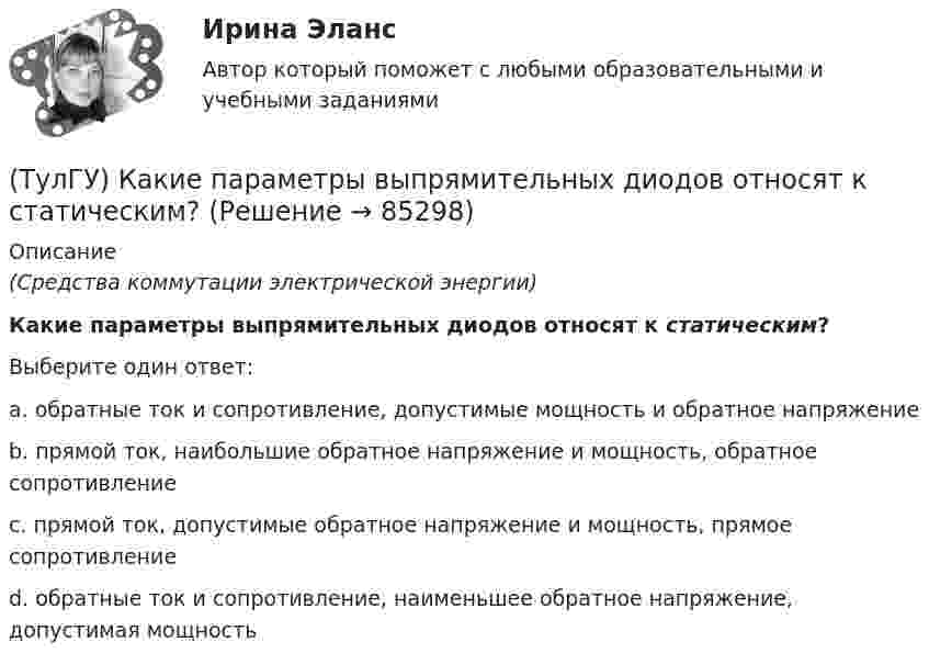      
            Описание
            (Средства коммутации электрической энергии)Какие параметры выпрямительных диодов относят к статическим?Выберите один ответ:a. обратные ток и сопротивление, допустимые мощность и обратное напряжениеb. прямой ток, наибольшие обратное напряжение и мощность, обратное сопротивлениеc. прямой ток, допустимые обратное напряжение и мощность, прямое сопротивлениеd. обратные ток и сопротивление, наименьшее обратное напряжение, допустимая мощность   
            
            
            (ТулГУ) Какие параметры выпрямительных диодов относят к динамическим?(ТулГУ) Какие параметры выпрямительных диодов относят к статическим?(ТулГУ) Какие параметры НДС являются окончательным решение задачи МКЭ для плоской рамы(ТулГУ) Какие подстропильные конструкции следует применить в двухпролетном здании с шагом крайних колонн 6м, средних 6м? Стропильные конструкции покрытия двухскатные железобетонные балки.(ТулГУ) Какие примеси в сталях относятся к скрытым?(ТулГУ) Какие примеси меди образуют с ней твердые растворы:(ТулГУ) Какие размеры указываются на чертежах без указания единиц измерения:(ТулГУ) Какие из перечисленных объектов относятся к энергетическим зданиям?(ТулГУ) Какие клапаны являются регуляторами давления?(ТулГУ) Какие конструктивные мероприятия позволяют избежать образования пузырей на рулонной кровле?(ТулГУ) Какие мероприятия необходимы предпринимать на подводящем трубопроводе для предотвращения кавитации?(ТулГУ) Какие направления включает в себя современная психотехника:(ТулГУ) Какие напряжения в сжатой кладке соответствуют первой стадии работы?(ТулГУ) Какие напряжения в сжатой кладке соответствуют третьей стадии работы?