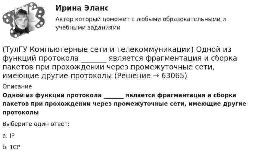      
            Описание
            Одной из функций протокола _______ является фрагментация и сборка пакетов при прохождении через промежуточные сети, имеющие другие протоколыВыберите один ответ:a. IP b. TCP    
            
            
            (ТулГУ Компьютерные сети и телекоммуникации) На экстраполяции значений амплитуд отсчетов основано ____________________(ТулГУ Компьютерные сети и телекоммуникации) Одной из функций протокола _______ является фрагментация и сборка пакетов при прохождении через промежуточные сети, имеющие другие протоколы(ТулГУ Компьютерные сети и телекоммуникации) ______ предназначен для объединения в сеть многих узлов или подсетей с возможностью создания одновременно многих соединений(ТулГУ Компьютерные сети и телекоммуникации) При использовании передаются разности амплитуд А1 и А2 соседних отсчетов(ТулГУ Компьютерные сети и телекоммуникации) Среди случайных методов доступа к сети наиболее известен метод МДКН/ОК (расшифруйте абревиатуру, соблюдайте падежи)(ТулГУ Компьютерные сети и телекоммуникации) Чего не хватает в структуре ТСР-пакета? номер следующего байта; порт получателя; управление; данные; размер окна; код позиции в сообщении; срочность передачи; опции; заполнитель; порт отправителя;(ТулГУ Компьютерные сети и телекоммуникации) Чем больше емкость (число каналов) беспроводной системы связи, тем предельные расстояния, на которых возможна прямая передача между двумя пунктами без ретрансляторов[ТулГУ] Компьютерная графика (тест, зачет, экзамен, вопросы, ответы)[ТулГУ] Компьютерная этика (тест, зачет, экзамен, вопросы, ответы)(ТулГУ Компьютерные сети и телекоммуникации) В дуплексных каналах применяют _______________(ТулГУ Компьютерные сети и телекоммуникации) ___ - взаимодействие станции (узла сети) со средой передачи данных для обмена информацией с другими станциями.(ТулГУ Компьютерные сети и телекоммуникации) В ... конфигурациях в любой момент времени на передачу кадра может работать только одна рабочая станция(ТулГУ Компьютерные сети и телекоммуникации) В ______ режиме синхронизм поддерживается во время передачи всего информационного блока без обрамления каждого байта.(ТулГУ Компьютерные сети и телекоммуникации) ______ используется также для связи нескольких ЛВС с территориальной сетью