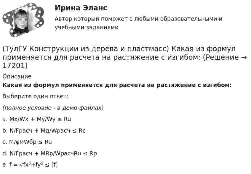     
          Описание
          Какая из формул применяется для расчета на растяжение с изгибом:Выберите один ответ:(полное условие - в демо-файлах)a. Mx/Wx + My/Wy ≤ Ru b. N/Fрасч + Mд/Wрасч ≤ Rc c. M/φмWбр ≤ Ru d. N/Fрасч + MRp/WрасчRu ≤ Rp e. f = √fx²+fy² ≤ [f]   
            
            
            (ТулГУ Конструкции из дерева и пластмасс) Значение коэффициента μ0 для определения расчетной длины сжатого стержня при одном свободном крае, а другом – жестко закрепленном равно:(ТулГУ Конструкции из дерева и пластмасс) Какая из формул применяется для расчета на растяжение с изгибом:(ТулГУ Конструкции из дерева и пластмасс) Какая из формул применяется для расчета на устойчивость плоской формы деформирования изгибаемых элементов прямоугольного сечения:(ТулГУ Конструкции из дерева и пластмасс) Какие из нижеперечисленных свойств древесины как строительного материала относятся к его недостаткам:(ТулГУ Конструкции из дерева и пластмасс) Какие материалы могут быть использованы для обшивок плит покрытий на деревянном каркасе:(ТулГУ Конструкции из дерева и пластмасс) Какие пороки древесины по ГОСТ 2140-81* являются недопустимыми:(ТулГУ Конструкции из дерева и пластмасс) Какое (какие) из условий проектирования соединения на лобовой врубке не выполняется (не выполняются)[ТулГУ] Компьютерные технологии в проектировании (часть 1) (тест, зачет, экзамен, вопросы, ответы)ТулГУ Кондиционирование воздуха и холодоснабжение (ответы на тест, август 2022)💯 ТулГУ Кондиционирование воздуха и холодоснабжение (ответы на тест, сентябрь 2022)(ТулГУ Конструкции из дерева и пластмасс) Гвоздевые соединения ДК могут работать на:(ТулГУ Конструкции из дерева и пластмасс) Для данного соединения на лобовой врубке укажите высоту сечения растянутого пояса при проверке его на растяжение :(ТулГУ Конструкции из дерева и пластмасс) Для изготовления каких элементов и конструкций рекомендуется использовать древесину хвойных пород (ель, сосна) 3 сорта:(ТулГУ Конструкции из дерева и пластмасс) Древесину каких сортов качества рекомендовано использовать в строительстве: