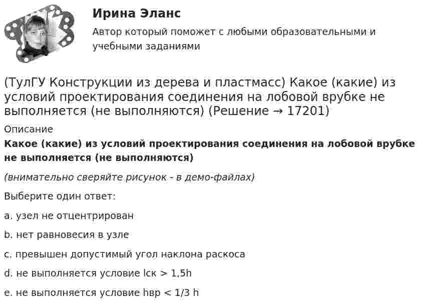     
          Описание
          Какое (какие) из условий проектирования соединения на лобовой врубке не выполняется (не выполняются)﻿(внимательно сверяйте рисунок - в демо-файлах)Выберите один ответ:a. узел не отцентрированb. нет равновесия в узлеc. превышен допустимый угол наклона раскосаd. не выполняется условие lск > 1,5h e. не выполняется условие hвр < 1/3 h  
            
            
            (ТулГУ Конструкции из дерева и пластмасс) Какое (какие) из условий проектирования соединения на лобовой врубке не выполняется (не выполняются)(ТулГУ Конструкции из дерева и пластмасс) Какое (какие) из условий проектирования соединения на лобовой врубке не выполняется (не выполняются) (ТулГУ Конструкции из дерева и пластмасс) На что работает указанный элемент ДК :(ТулГУ Конструкции из дерева и пластмасс) Определить максимальный изгибающий момент для балки, шарнирно закрепленной по краям (q=15кН/м, l=4м), выраженный в кН∙м:(ТулГУ Конструкции из дерева и пластмасс) Определить максимальный изгибающий момент для балки, шарнирно закрепленной по краям (q=15кН/м, l=5м), выраженный в кНм:💯 ТулГУ Конструкции из дерева и пластмасс (ответы на тест, август 2022)💯 ТулГУ Конструкции из дерева и пластмасс (ответы на тест, июнь 2023)(ТулГУ Конструкции из дерева и пластмасс) Древесину каких сортов качества рекомендовано использовать в строительстве:(ТулГУ Конструкции из дерева и пластмасс) Значение коэффициента μ0 для определения расчетной длины сжатого стержня при жестком опирании по краям равно:(ТулГУ Конструкции из дерева и пластмасс) Значение коэффициента μ0 для определения расчетной длины сжатого стержня при одном свободном крае, а другом – жестко закрепленном равно:(ТулГУ Конструкции из дерева и пластмасс) Какая из формул применяется для расчета на растяжение с изгибом:(ТулГУ Конструкции из дерева и пластмасс) Какая из формул применяется для расчета на устойчивость плоской формы деформирования изгибаемых элементов прямоугольного сечения:(ТулГУ Конструкции из дерева и пластмасс) Какие из нижеперечисленных свойств древесины как строительного материала относятся к его недостаткам:(ТулГУ Конструкции из дерева и пластмасс) Какие материалы могут быть использованы для обшивок плит покрытий на деревянном каркасе: