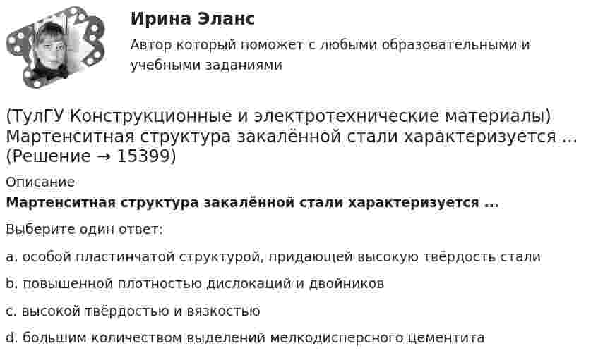      
          Описание
          Мартенситная структура закалённой стали характеризуется ...Выберите один ответ:a. особой пластинчатой структурой, придающей высокую твёрдость стали b. повышенной плотностью дислокаций и двойников c. высокой твёрдостью и вязкостью d. большим количеством выделений мелкодисперсного цементита   
            
            
            💯 ТулГУ Конструкционные и электротехнические материалы [2 семестр] (ответы на тест, август 2022)(ТулГУ Конструкционные и электротехнические материалы) Мартенситная структура закалённой стали характеризуется ...[ТулГУ] Конструкционные и электротехнические материалы (часть 1) (тест, зачет, экзамен, вопросы, ответы)[ТулГУ] Конструкционные и электротехнические материалы (часть 2) (тест, зачет, экзамен, вопросы, ответы)Тулгу Контрольная работа за 2 семестр 2 вариантТулГУ Контрольная работа по математической составляющей естественнонаучных дисциплин Вариант №2 из 25-и вариантов (12 заданий)ТулГУ Контрольная работа (часть 1, часть 2) Введение в физику Вариант 8💯 ТулГУ Конструкции из дерева и пластмасс (ответы на тест, июнь 2023)💯 ТулГУ Конструкции из дерева и пластмасс (ответы на тест, май 2023)💯 ТулГУ Конструкции из дерева и пластмасс (ответы на тест, май 2023)💯 ТулГУ Конструкции из дерева и пластмасс (ответы на тест, март 2023)💯 ТулГУ Конструкции из дерева и пластмасс (правильные ответы на тест)(ТулГУ Конструкции из дерева и пластмасс) Предельная гибкость второстепенных сжатых элементов, исключая сжатые элементы связей, принимается равной:(ТулГУ Конструкции из дерева и пластмасс) Предельная гибкость сжатых элементов связей принимается равной:
