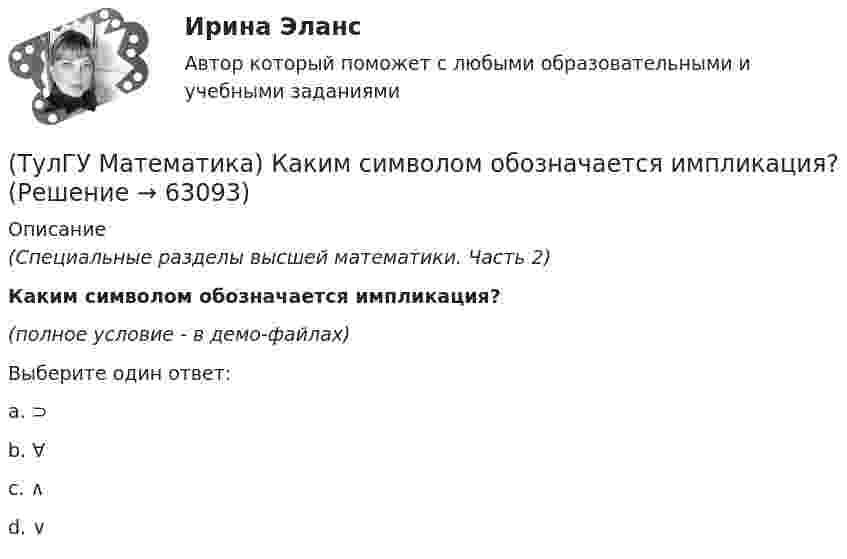     
            Описание
            (Специальные разделы высшей математики. Часть 2)Каким символом обозначается импликация?(полное условие - в демо-файлах) Выберите один ответ:a. ⊃b. ∀c. ∧d. ∨   
            
            
            (ТулГУ Математика) Какие из приведенных ниже высказываний верны? (Поверхности уровня являются ... / Поверхности уровня скалярного поля ... / В физике поверхности ... / Поверхностью уровня скалярного поля ...)(ТулГУ Математика) Каким символом обозначается импликация?(ТулГУ Математика) Каким символом обозначается квантор существования?(ТулГУ Математика) Какое высказываение является частноотрицательным?(ТулГУ Математика) Какое из перечисленных ниже полей является соленоидальным:(ТулГУ Математика) Какое из перечисленных ниже уравнений будет являться характеристическим уравнением дифференциального уравнения y`` + 2y = 8 – 3x.(ТулГУ Математика) Какое утверждение не является атомом?💯 ТулГУ Математика > Итоговая аттестация (1 семестр) (правильные ответы на тест)(ТулГУ Математика) Какая запись соответствует утверждению: Формула истинна, если значение функции F(y) совпадает со значением константы X(ТулГУ Математика) Какая запись соответствует утверждению: Формула истинна, если переменная х принимает значение, равное константе Y(ТулГУ Математика) Какая формула называется невыполнимой ?(ТулГУ Математика) Какие из перечисленных ниже криволинейных интегралов по контуру L , окружающему начало координат, могут быть вычислены по формуле Грина?(ТулГУ Математика) Какие из перечисленных ниже криволинейных интегралов по контуру L , окружающему начало координат, не могут быть вычислены по формуле Грина?(ТулГУ Математика) Какие из перечисленных ниже систем будут линейными.