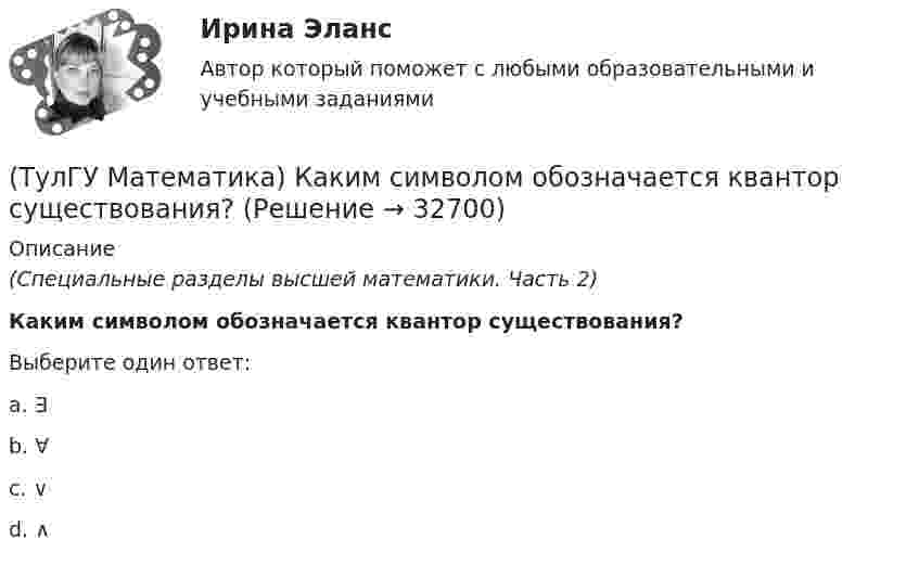     
          Описание
          (Специальные разделы высшей математики. Часть 2)Каким символом обозначается квантор существования?Выберите один ответ:a. ∃ b. ∀ c. ∨ d. ∧   
            
            
            (ТулГУ Математика) Каким символом обозначается импликация?(ТулГУ Математика) Каким символом обозначается квантор существования?(ТулГУ Математика) Какое высказываение является частноотрицательным?(ТулГУ Математика) Какое из перечисленных ниже полей является соленоидальным:(ТулГУ Математика) Какое из перечисленных ниже уравнений будет являться характеристическим уравнением дифференциального уравнения y`` + 2y = 8 – 3x.(ТулГУ Математика) Какое утверждение не является атомом?(ТулГУ Математика) Коэффициент a₀ в ряде Фурье для функции   f(x) =  {0,  –1 ≤ x ≤ 0  //  x, 0 ≤ x ≤ 1/2  //  1/2, 1/2 ≤ x ≤ 1   на интервале [–1 1] :(ТулГУ Математика) Какая запись соответствует утверждению: Формула истинна, если значение функции F(y) совпадает со значением константы X(ТулГУ Математика) Какая запись соответствует утверждению: Формула истинна, если переменная х принимает значение, равное константе Y(ТулГУ Математика) Какая формула называется невыполнимой ?(ТулГУ Математика) Какие из перечисленных ниже криволинейных интегралов по контуру L , окружающему начало координат, могут быть вычислены по формуле Грина?(ТулГУ Математика) Какие из перечисленных ниже криволинейных интегралов по контуру L , окружающему начало координат, не могут быть вычислены по формуле Грина?(ТулГУ Математика) Какие из перечисленных ниже систем будут линейными.(ТулГУ Математика) Какие из перечисленных ниже систем можно свести к линейному дифференциальному уравнению.